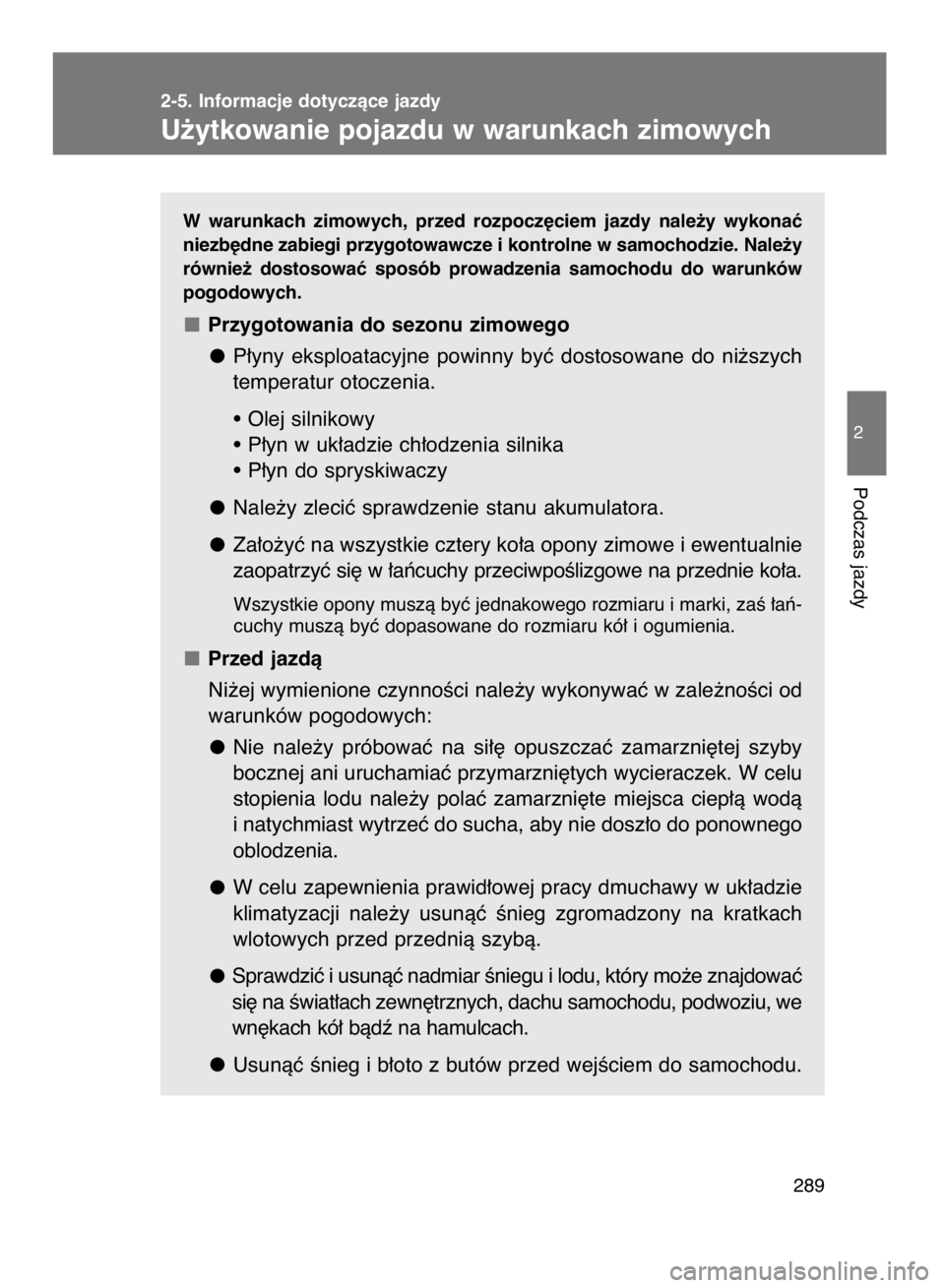 TOYOTA VERSO 2015  Instrukcja obsługi (in Polish) W warunkach  zimowych,  przed  rozpocz´ciem  jazdy  nale˝y  wykonaç
niezb´dne zabiegi przygotowawcze i kontrolne w samochodzie. Nale˝y
równie˝  dostosowaç  sposób  prowadzenia  samochodu  do 