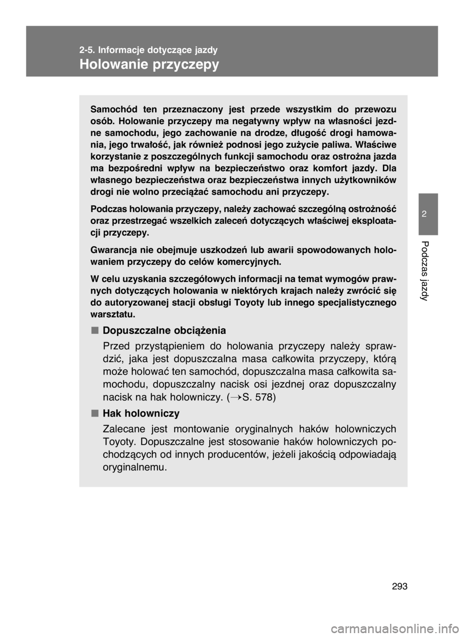 TOYOTA VERSO 2015  Instrukcja obsługi (in Polish) Samochód  ten  przeznaczony  jest  przede  wszystkim  do  przewozu
osób.  Holowanie  przyczepy  ma  negatywny  wp∏yw  na  w∏asnoÊci  jezd-
ne  samochodu,  jego  zachowanie  na  drodze,  d∏ugo