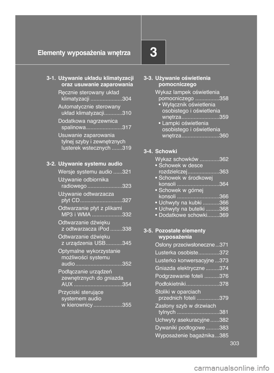 TOYOTA VERSO 2015  Instrukcja obsługi (in Polish) 303 303
Elementy wyposa˝enia wn´trza3
3-1. U˝ywanie uk∏adu klimatyzacji
oraz usuwanie zaparowania
R´cznie sterowany uk∏ad 
klimatyzacji .....................304
Automatycznie sterowany 
uk∏a