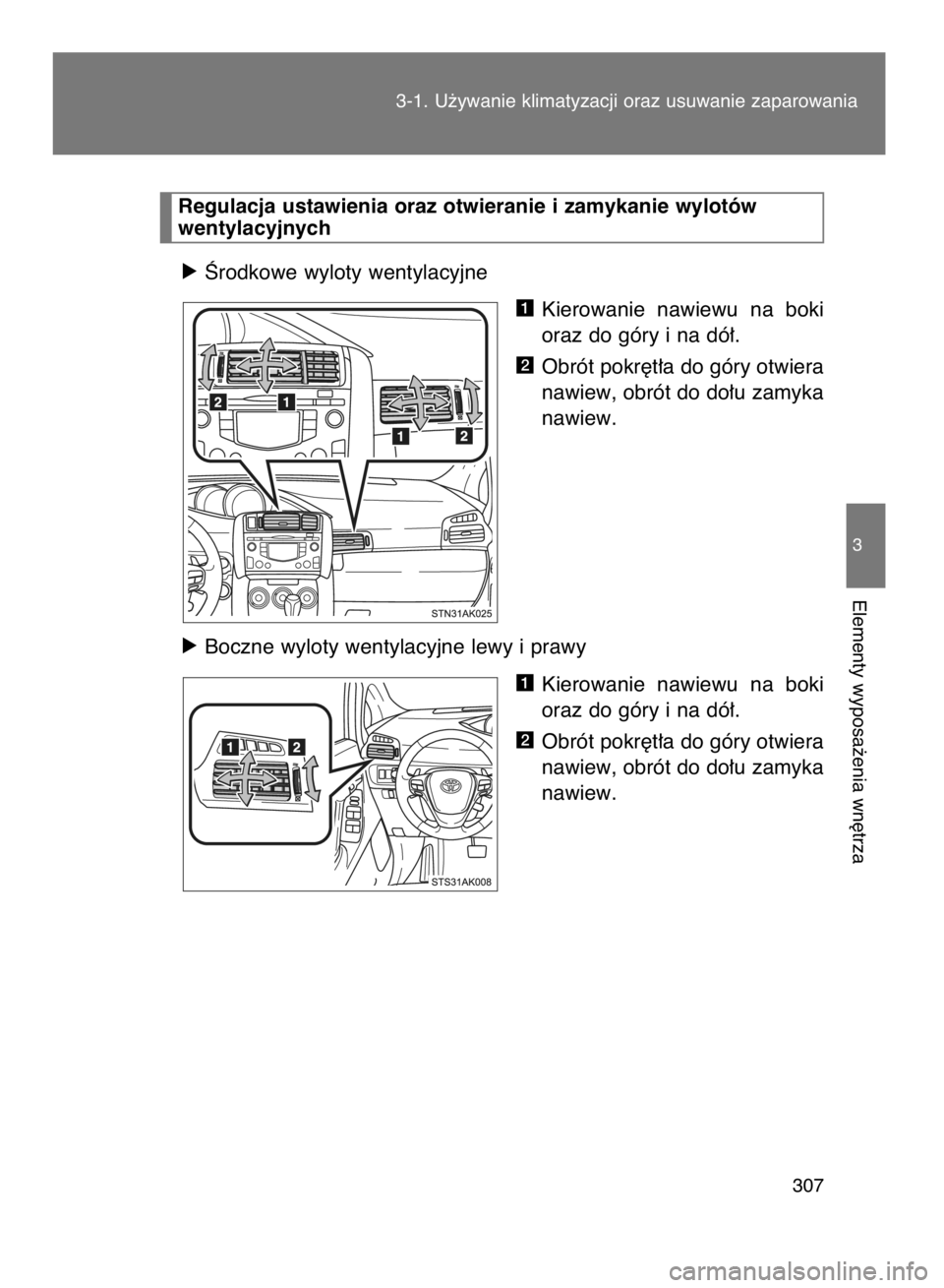 TOYOTA VERSO 2015  Instrukcja obsługi (in Polish) 3-1. U˝ywanie klimatyzacji oraz usuwanie zaparowania
307
3
Elementy wyposa˝enia wn´trza
ó Ârodkowe wyloty wentylacyjne
Kierowanie  nawiewu  na  boki
oraz do góry i na dó∏.
Obrót pokr´t∏a 