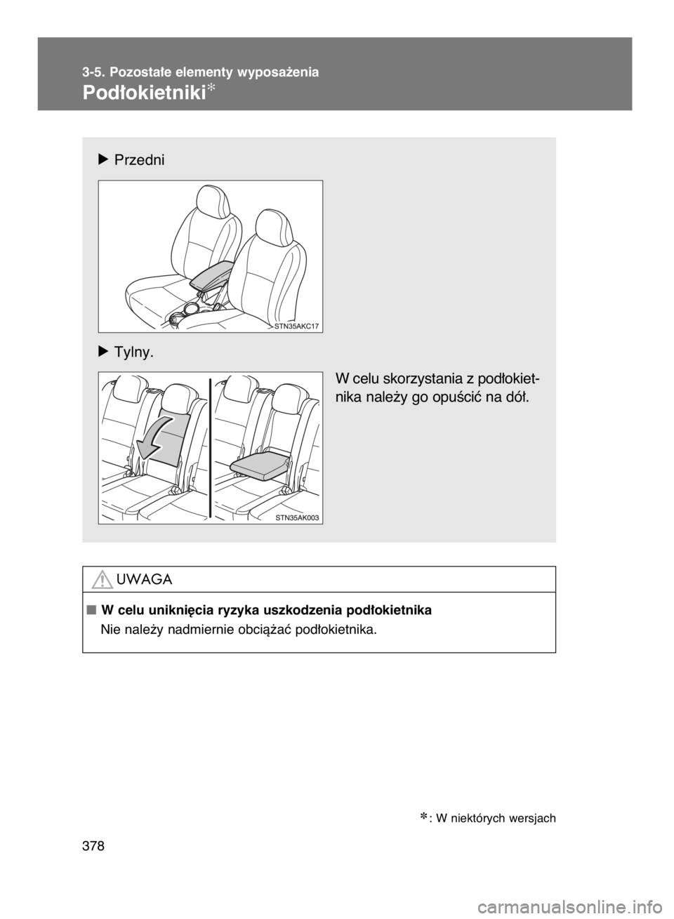 TOYOTA VERSO 2015  Instrukcja obsługi (in Polish) óPrzedni
óTylny.
W celu skorzystania z pod∏okiet-
nika nale˝y go opuÊciç na dó∏.
3-5. Pozosta∏e elementy wyposa˝enia
Pod∏okietniki✻
378
✽: W niektórych wersjach
W celu unikni´cia