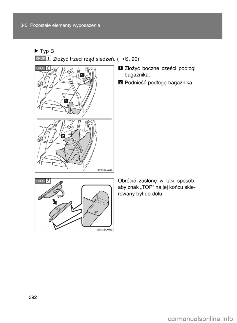 TOYOTA VERSO 2015  Instrukcja obsługi (in Polish) ó Typ B
Z∏o˝yç trzeci rzàd siedzeƒ. (
S. 90)
Z∏o˝yç  boczne  cz´Êci  pod∏ogi
baga˝nika.
PodnieÊç pod∏og´ baga˝nika.
Obróciç  zas∏on´  w taki  sposób,
aby znak „TOP” na