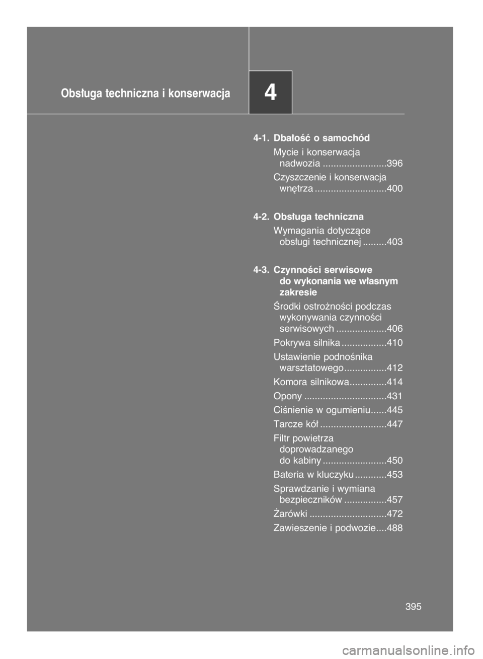 TOYOTA VERSO 2015  Instrukcja obsługi (in Polish) 395395
Obs∏uga techniczna i konserwacja4
4-1. Dba∏oÊç o samochód
Mycie i konserwacja 
nadwozia ........................396
Czyszczenie i konserwacja
wn´trza ...........................400
4-2.