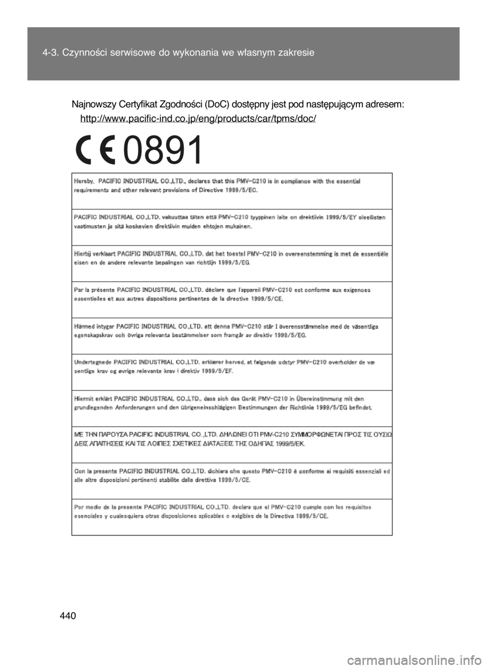 TOYOTA VERSO 2015 Instrukcja obsługi (in Polish) Najnowszy Certyfikat ZgodnoÊci (DoC) dost´pny jest pod nast´pujàcym adresem:
http://www.pacific-ind.co.jp/eng/products/car/tpms/doc/
4-3. CzynnoÊci serwisowe do wykonania we w∏asnym zakresie
44 TOYOTA VERSO 2015 Instrukcja obsługi (in Polish) Najnowszy Certyfikat ZgodnoÊci (DoC) dost´pny jest pod nast´pujàcym adresem:
http://www.pacific-ind.co.jp/eng/products/car/tpms/doc/
4-3. CzynnoÊci serwisowe do wykonania we w∏asnym zakresie
44