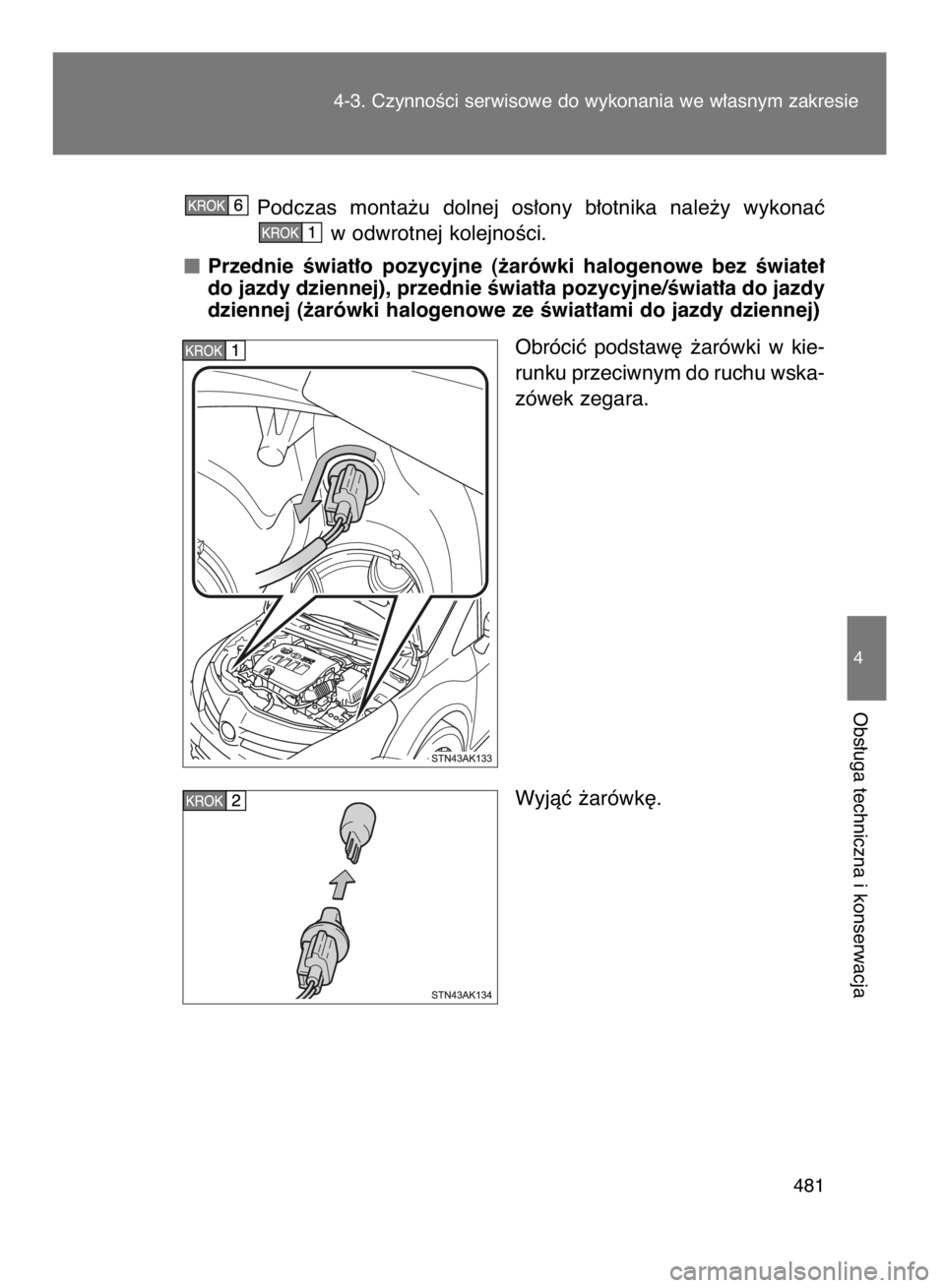 TOYOTA VERSO 2015  Instrukcja obsługi (in Polish) Podczas  monta˝u  dolnej  os∏ony  b∏otnika  nale˝y  wykonaç
w odwrotnej kolejnoÊci.
Przednie  Êwiat∏o  pozycyjne  (˝arówki  halogenowe  bez  Êwiate∏
do jazdy dziennej), przednie Êwiat