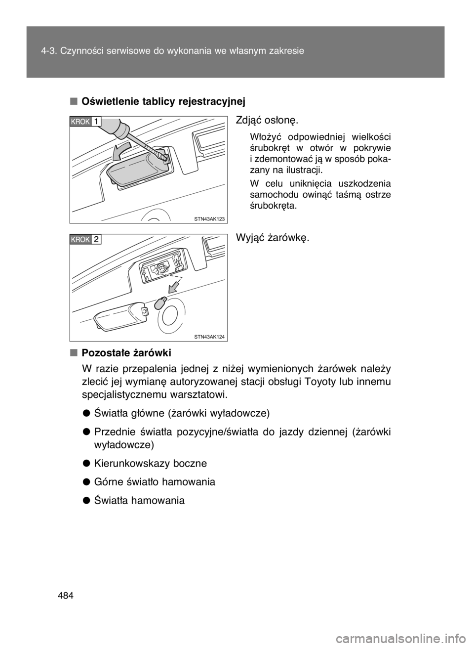TOYOTA VERSO 2015  Instrukcja obsługi (in Polish) OÊwietlenie tablicy rejestracyjnej
Zdjàç os∏on´.
W∏o˝yç  odpowiedniej  wielkoÊci
Êrubokr´t  w otwór  w pokrywie
i zdemontowaç jà w sposób poka-
zany na ilustracji.
W celu  unikni´cia