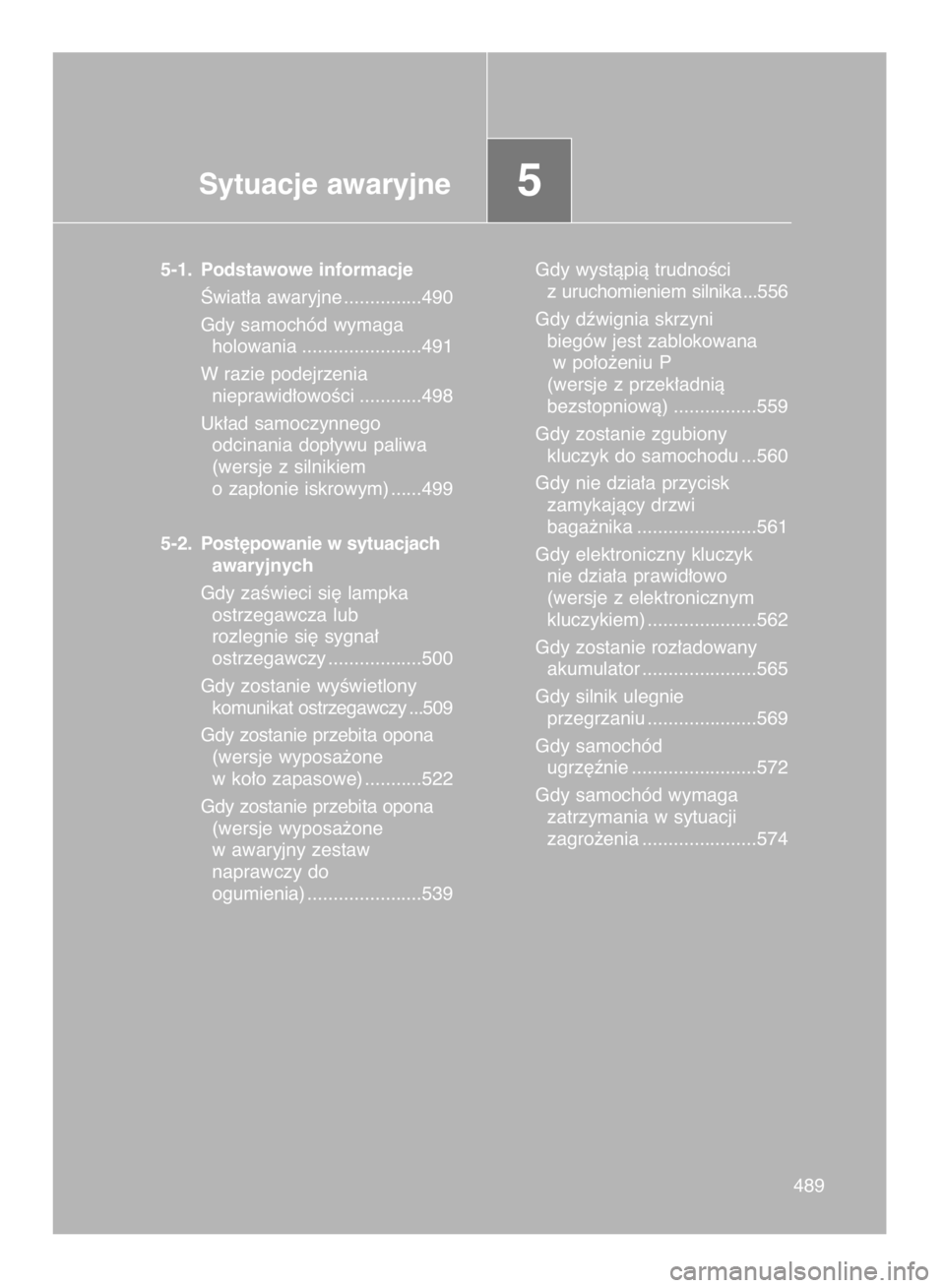 TOYOTA VERSO 2015  Instrukcja obsługi (in Polish) 489489
Sytuacje awaryjne5
5-1. Podstawowe informacje
Âwiat∏a awaryjne ...............490
Gdy samochód wymaga 
holowania .......................491
W razie podejrzenia 
nieprawid∏owoÊci ........