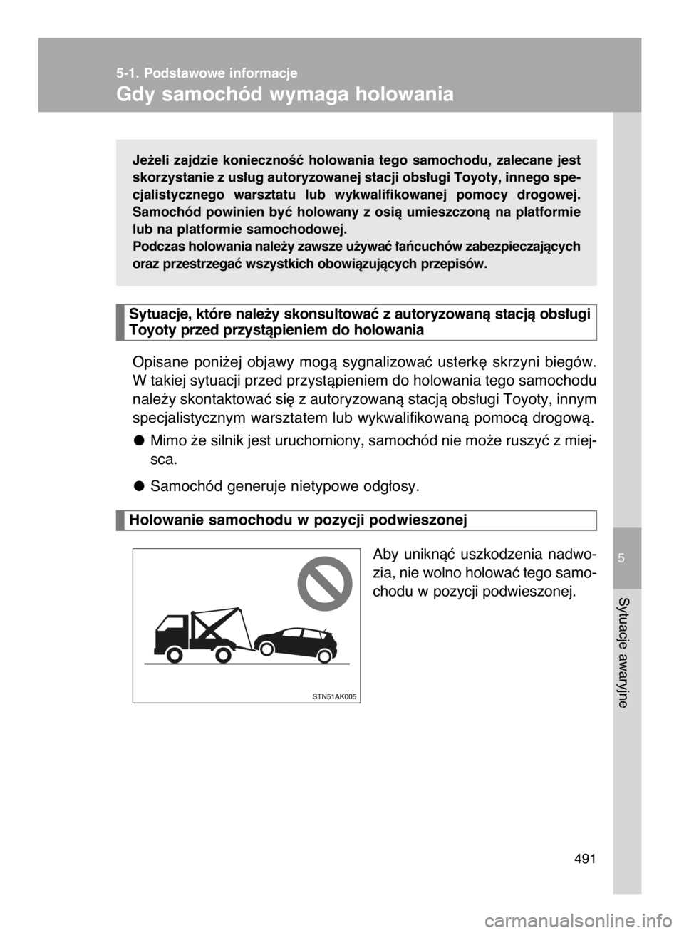 TOYOTA VERSO 2015  Instrukcja obsługi (in Polish) Je˝eli  zajdzie  koniecznoÊç  holowania  tego  samochodu,  zalecane  jest
skorzystanie z us∏ug autoryzowanej stacji obs∏ugi Toyoty, innego spe-
cjalistycznego  warsztatu  lub  wykwalifikowanej 