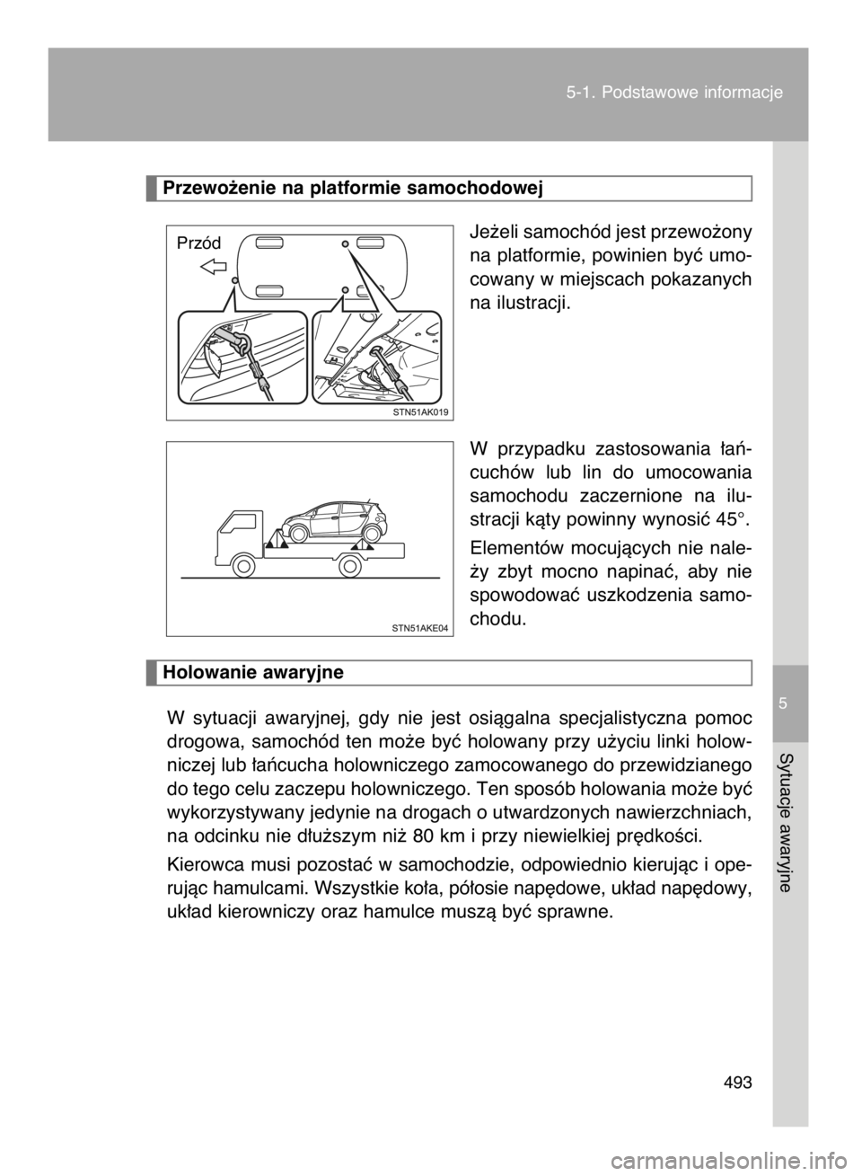 TOYOTA VERSO 2015  Instrukcja obsługi (in Polish) Je˝eli samochód jest przewo˝ony
na platformie, powinien byç umo-
cowany w miejscach pokazanych
na ilustracji.
W przypadku  zastosowania  ∏aƒ-
cuchów  lub  lin  do  umocowania
samochodu  zaczer