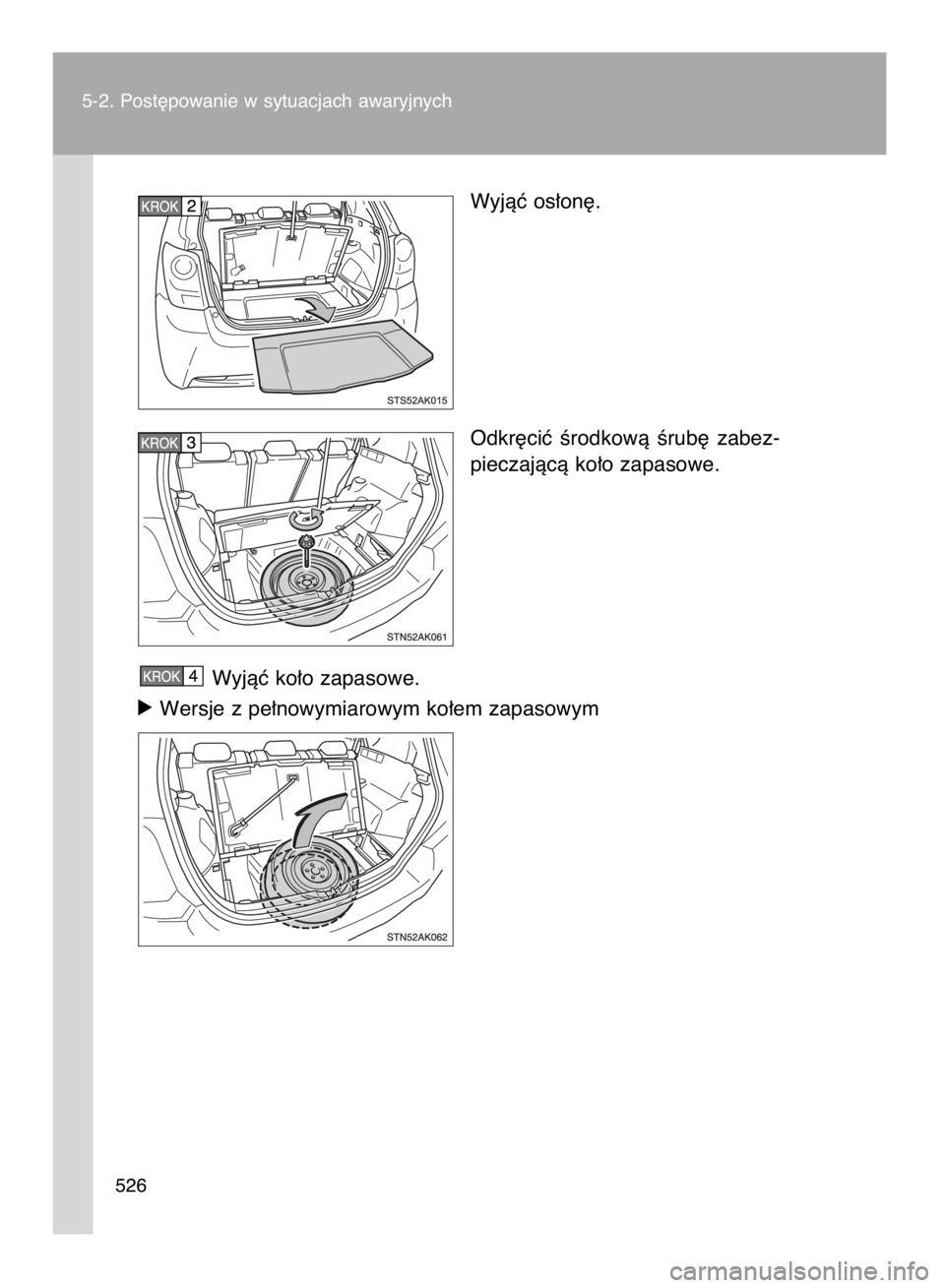 TOYOTA VERSO 2015  Instrukcja obsługi (in Polish) 5-2. Post´powanie w sytuacjach awaryjnych
526
Wyjàç os∏on´.
Odkr´ciç  Êrodkowà  Êrub´  zabez-
pieczajàcà ko∏o zapasowe.
Wyjàç ko∏o zapasowe.
ó Wersje z pe∏nowymiarowym ko∏em z