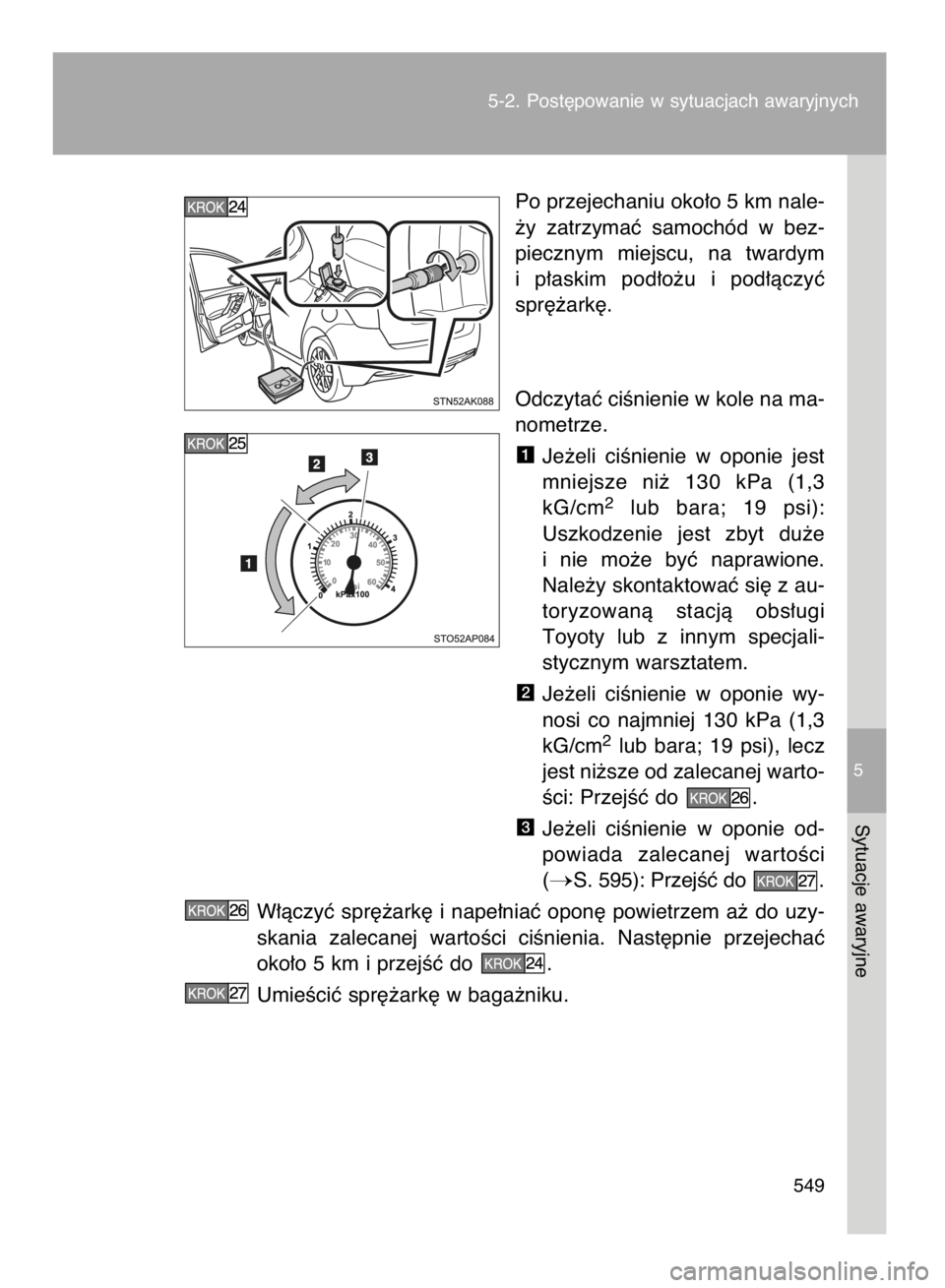 TOYOTA VERSO 2015 Instrukcja obsługi (in Polish) Po przejechaniu oko∏o 5 km nale-
˝y zatrzymaç samochód w bez-
piecznym miejscu, na twardym
i p∏askim pod∏o˝u i pod∏àczyç
spr´˝ark´.
Odczytaç ciÊnienie w kole na ma-
nometrze TOYOTA VERSO 2015 Instrukcja obsługi (in Polish) Po przejechaniu oko∏o 5 km nale-
˝y zatrzymaç samochód w bez-
piecznym miejscu, na twardym
i p∏askim pod∏o˝u i pod∏àczyç
spr´˝ark´.
Odczytaç ciÊnienie w kole na ma-
nometrze