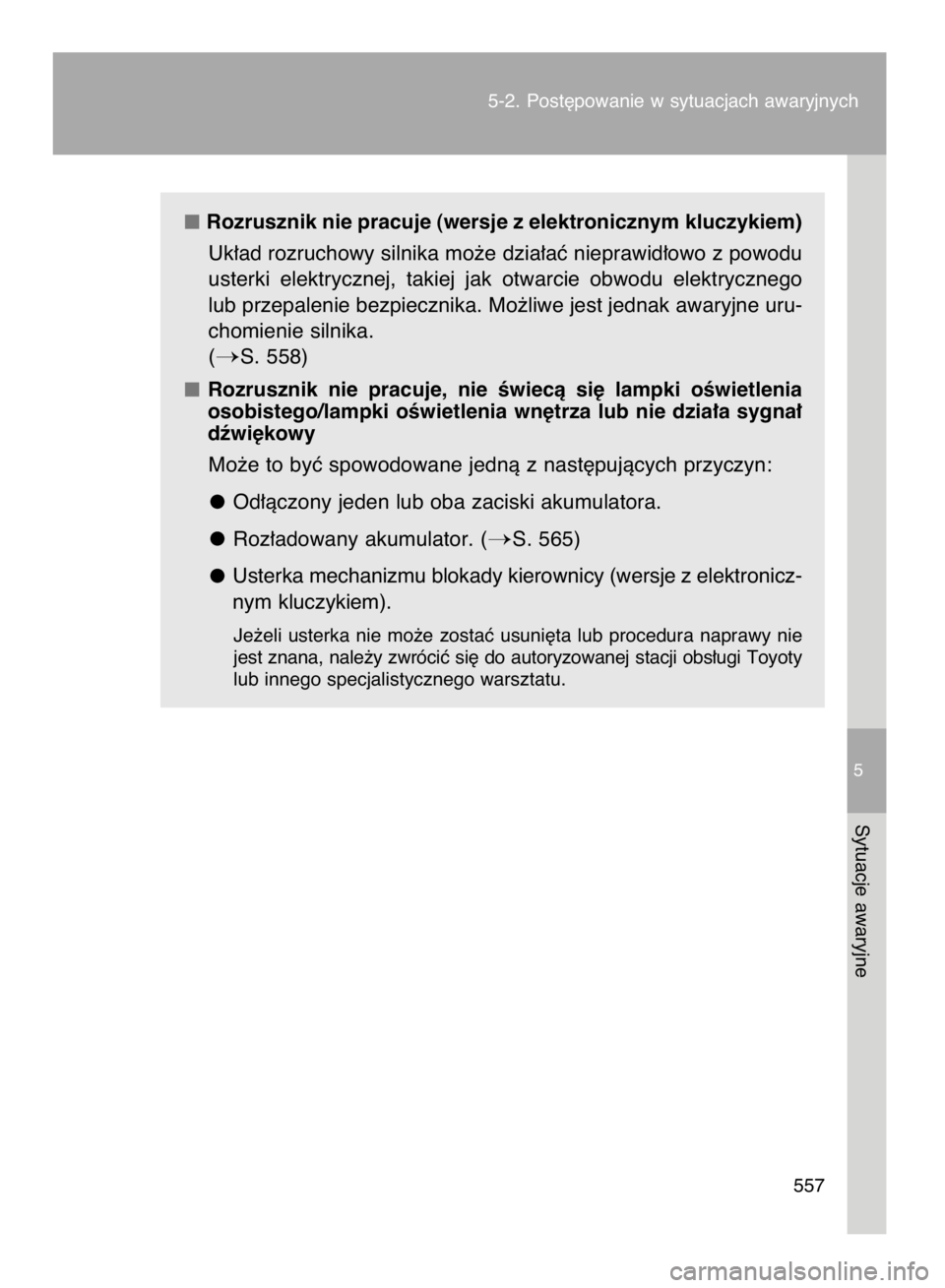 TOYOTA VERSO 2015  Instrukcja obsługi (in Polish) Rozrusznik nie pracuje (wersje z elektronicznym kluczykiem)
Uk∏ad rozruchowy silnika mo˝e dzia∏aç nieprawid∏owo z powodu
usterki  elektrycznej,  takiej  jak  otwarcie  obwodu  elektrycznego
lu