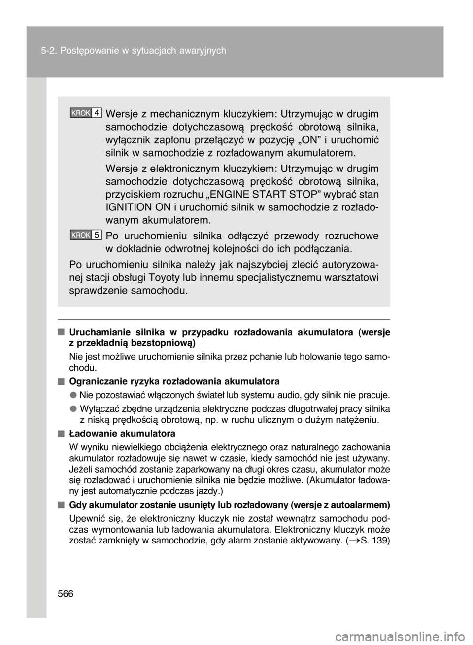 TOYOTA VERSO 2015  Instrukcja obsługi (in Polish) Wersje z mechanicznym kluczykiem: Utrzymujàc w drugim
samochodzie  dotychczasowà  pr´dkoÊç  obrotowà  silnika,
wy∏àcznik  zap∏onu  prze∏àczyç  w pozycj´  „ON”  i uruchomiç
silnik 