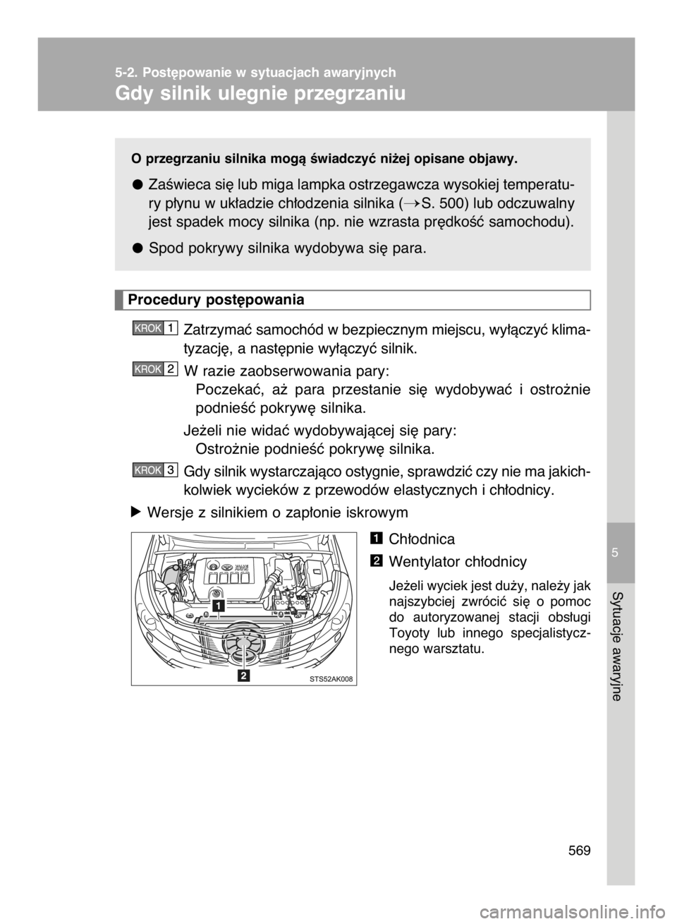TOYOTA VERSO 2015  Instrukcja obsługi (in Polish) O przegrzaniu silnika mogà Êwiadczyç ni˝ej opisane objawy.
ZaÊwieca si´ lub miga lampka ostrzegawcza wysokiej temperatu-
ry p∏ynu w uk∏adzie ch∏odzenia silnika (
S. 500) lub odczuwalny
je