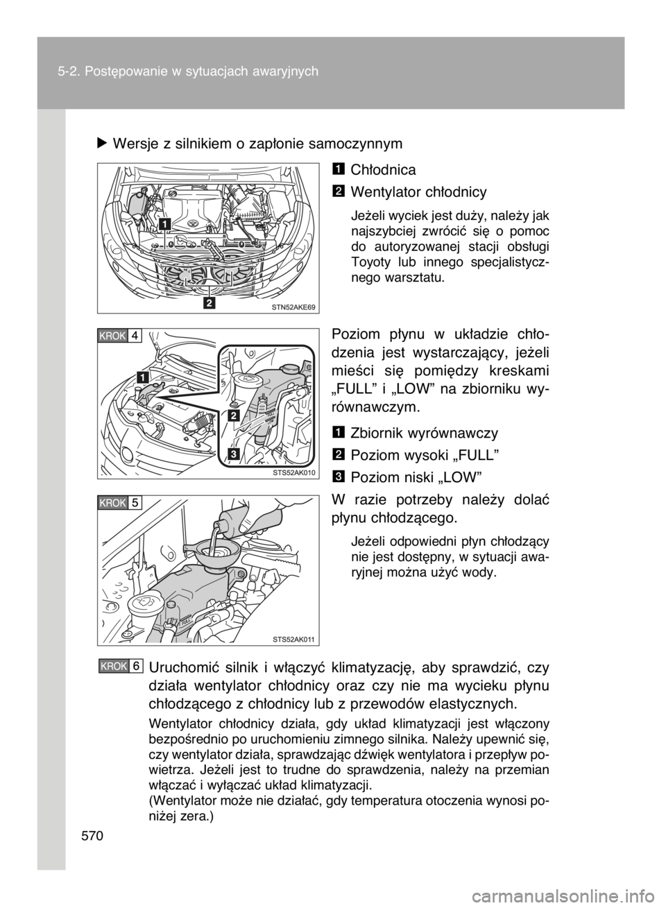 TOYOTA VERSO 2015  Instrukcja obsługi (in Polish) óWersje z silnikiem o zap∏onie samoczynnym
Ch∏odnica
Wentylator ch∏odnicy
Je˝eli wyciek jest du˝y, nale˝y jak
najszybciej  zwróciç  si´  o pomoc
do  autoryzowanej  stacji  obs∏ugi
Toyot