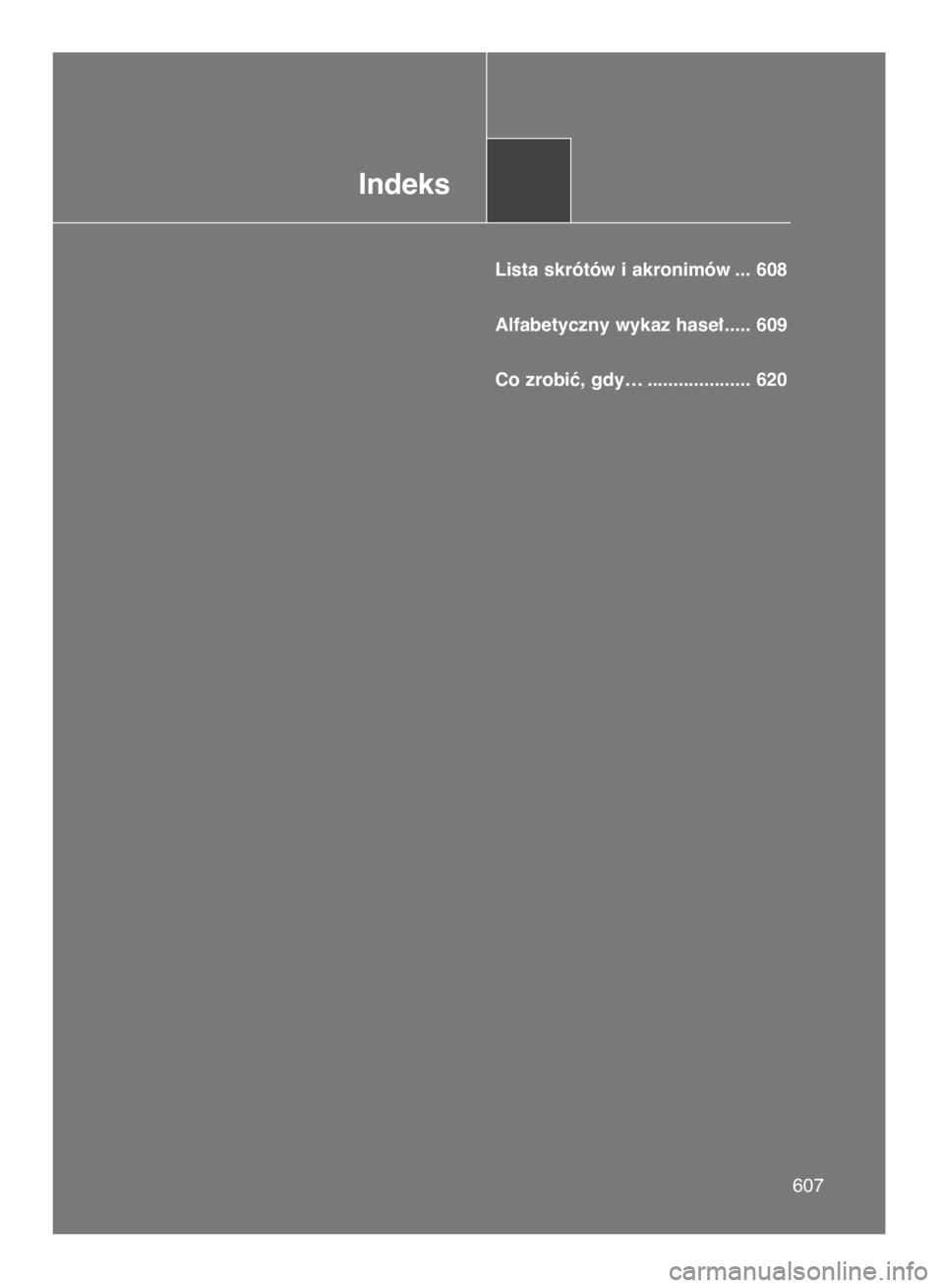 TOYOTA VERSO 2015  Instrukcja obsługi (in Polish) 607607
Indeks
Lista skrótów i akronimów ... 608
Alfabetyczny wykaz hase∏ ..... 609
Co zrobiç, gdy… .................... 620
7 INSTR VERSO OM64574E  11/2/15  12:06  Page 607    (Black plate) 