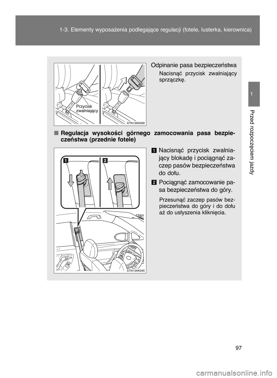 TOYOTA VERSO 2015  Instrukcja obsługi (in Polish) Odpinanie pasa bezpieczeƒstwa
Nacisnàç  przycisk  zwalniajàcy
sprzàczk´.
Regulacja wysokoÊci  górnego  zamocowania  pasa  bezpie-
czeƒstwa (przednie fotele)
Nacisnàç przycisk  zwalnia-
jàc