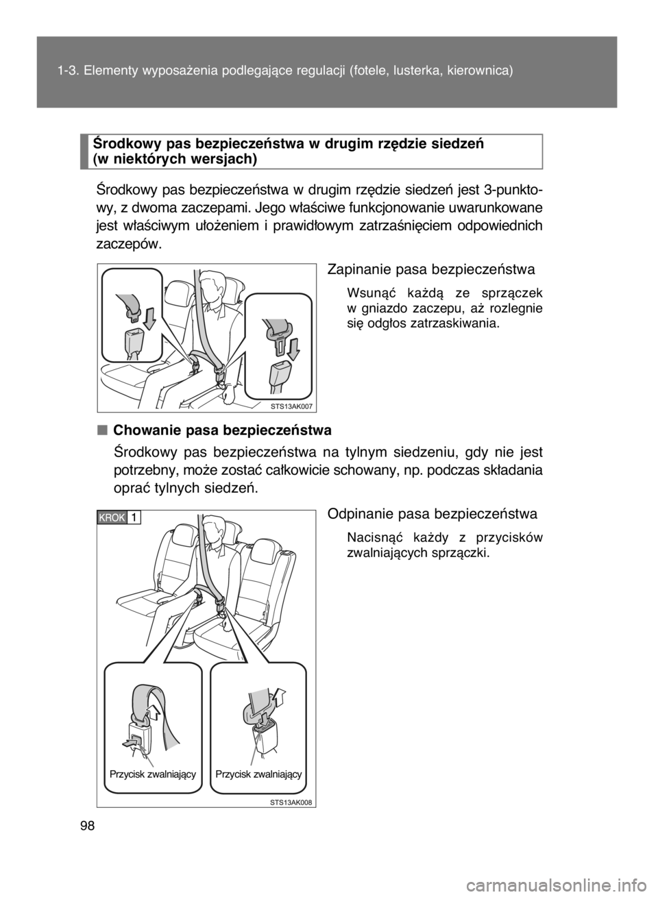 TOYOTA VERSO 2015  Instrukcja obsługi (in Polish) Ârodkowy  pas  bezpieczeƒstwa  w drugim  rz´dzie  siedzeƒ  jest  3-punkto-
wy, z dwoma zaczepami. Jego w∏aÊciwe funkcjonowanie uwarunkowane
jest  w∏aÊciwym  u∏o˝eniem  i prawid∏owym  za