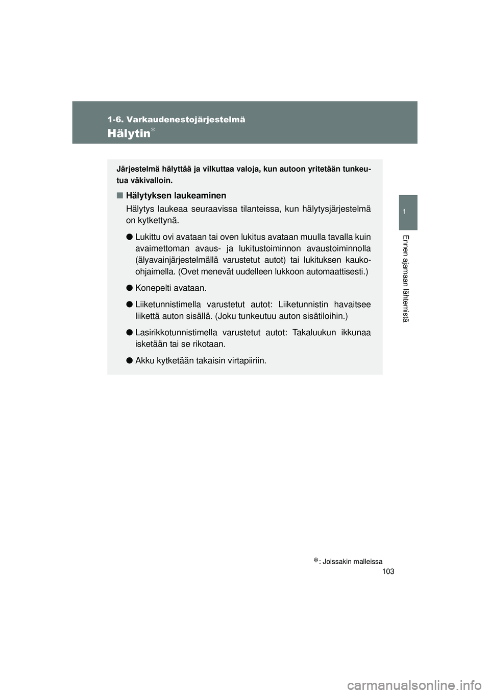 TOYOTA VERSO 2015  Omistajan Käsikirja (in Finnish) 103
1
1-6. Varkaudenestojärjestelmä
Ennen ajamaan lähtemistä
OM64574FI
Hälytin∗
∗: Joissakin malleissa
Järjestelmä hälyttää ja vilkuttaa valoja, kun autoon yritetään tunkeu-
tua väkiv