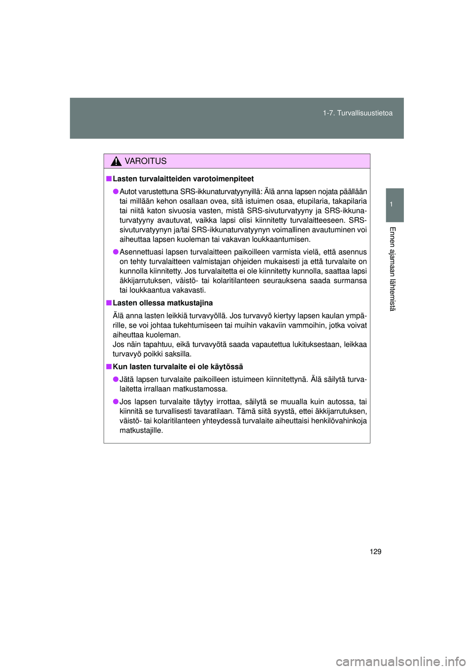 TOYOTA VERSO 2015 Omistajan Käsikirja (in Finnish) 129
1-7. Turvallisuustietoa
1
Ennen ajamaan lähtemistä
OM64574FI
VAROITUS
■
Lasten turvalaitteiden varotoimenpiteet
● Autot varustettuna SRS-ikkunaturvatyynyillä: Älä anna lapsen nojata pää TOYOTA VERSO 2015 Omistajan Käsikirja (in Finnish) 129
1-7. Turvallisuustietoa
1
Ennen ajamaan lähtemistä
OM64574FI
VAROITUS
■
Lasten turvalaitteiden varotoimenpiteet
● Autot varustettuna SRS-ikkunaturvatyynyillä: Älä anna lapsen nojata pää