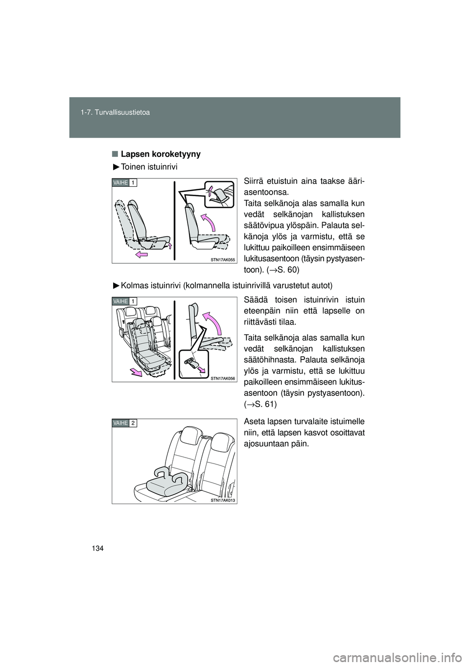 TOYOTA VERSO 2015 Omistajan Käsikirja (in Finnish) 134
1-7. Turvallisuustietoa
OM64574FI
■
Lapsen koroketyyny
Toinen istuinrivi
Siirrä etuistuin aina taakse ääri-
asentoonsa.
Taita selkänoja alas samalla kun
vedät selkänojan kallistuksen
sää TOYOTA VERSO 2015 Omistajan Käsikirja (in Finnish) 134
1-7. Turvallisuustietoa
OM64574FI
■
Lapsen koroketyyny
Toinen istuinrivi
Siirrä etuistuin aina taakse ääri-
asentoonsa.
Taita selkänoja alas samalla kun
vedät selkänojan kallistuksen
sää