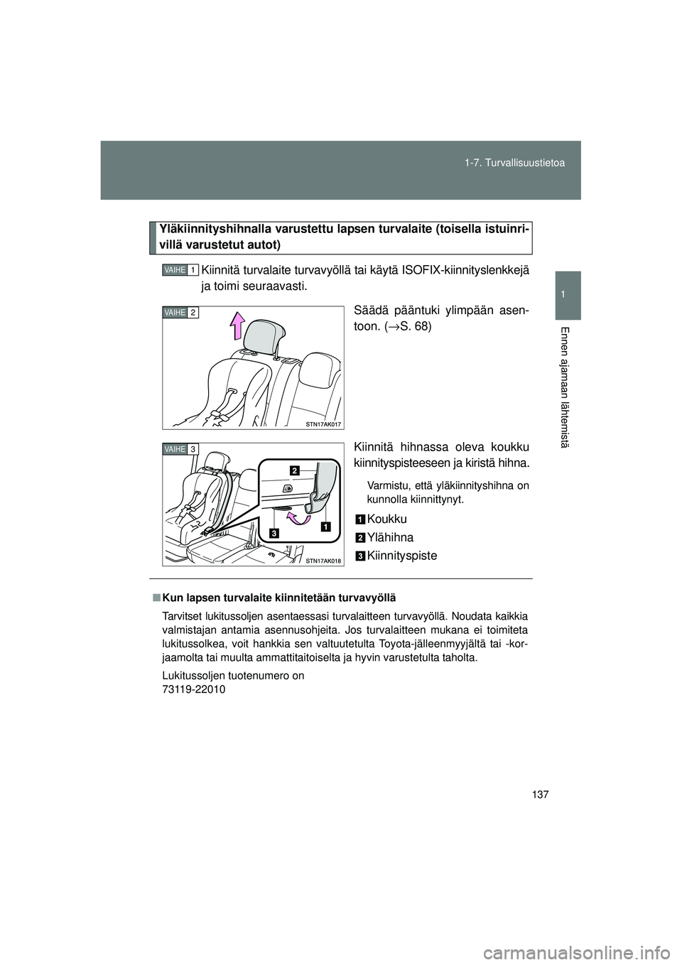 TOYOTA VERSO 2015 Omistajan Käsikirja (in Finnish) 137
1-7. Turvallisuustietoa
1
Ennen ajamaan lähtemistä
OM64574FI
Yläkiinnityshihnalla varustettu laps
en turvalaite (toisella istuinri-
villä varustetut autot)
Kiinnitä turvalaite turvavyöllä t TOYOTA VERSO 2015 Omistajan Käsikirja (in Finnish) 137
1-7. Turvallisuustietoa
1
Ennen ajamaan lähtemistä
OM64574FI
Yläkiinnityshihnalla varustettu laps
en turvalaite (toisella istuinri-
villä varustetut autot)
Kiinnitä turvalaite turvavyöllä t
