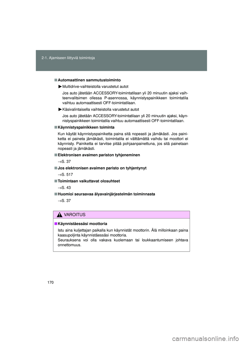 TOYOTA VERSO 2015 Omistajan Käsikirja (in Finnish) 170
2-1. Ajamiseen liittyviä toimintoja
OM64574FI
■
Automaattinen sammutustoiminto
Multidrive-vaihteistolla varustetut autot
Jos auto jätetään ACCESSORY-toimintatilaan yli 20 minuutin ajaksi vai TOYOTA VERSO 2015 Omistajan Käsikirja (in Finnish) 170
2-1. Ajamiseen liittyviä toimintoja
OM64574FI
■
Automaattinen sammutustoiminto
Multidrive-vaihteistolla varustetut autot
Jos auto jätetään ACCESSORY-toimintatilaan yli 20 minuutin ajaksi vai