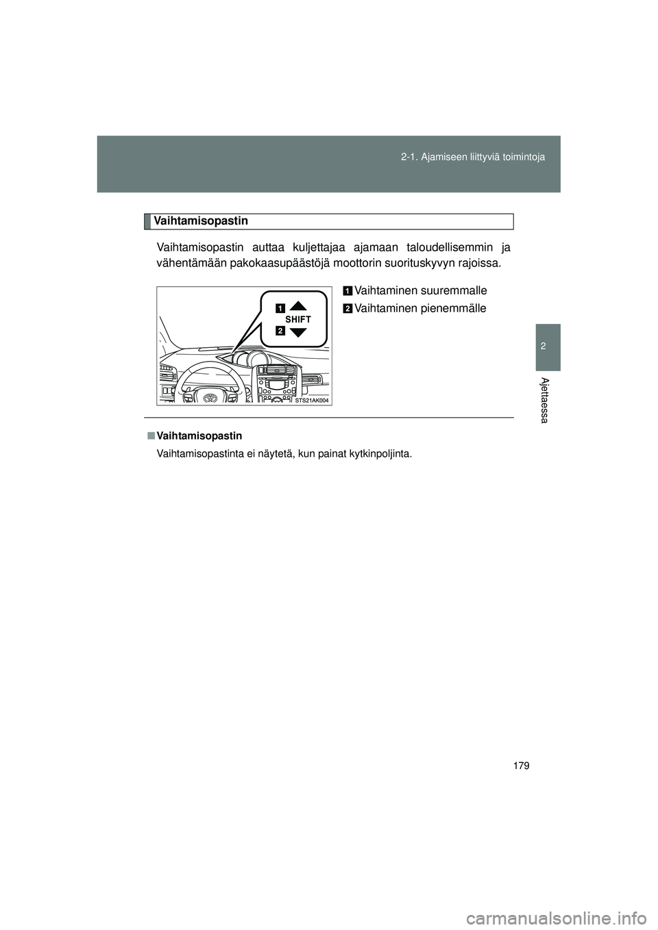 TOYOTA VERSO 2015 Omistajan Käsikirja (in Finnish) 179
2-1. Ajamiseen liittyviä toimintoja
2
Ajettaessa
OM64574FI
Va i h ta m i s o pa s t i n
Vaihtamisopastin auttaa kuljetta jaa ajamaan taloudellisemmin ja
vähentämään pakokaasupäästöjä m oo TOYOTA VERSO 2015 Omistajan Käsikirja (in Finnish) 179
2-1. Ajamiseen liittyviä toimintoja
2
Ajettaessa
OM64574FI
Va i h ta m i s o pa s t i n
Vaihtamisopastin auttaa kuljetta jaa ajamaan taloudellisemmin ja
vähentämään pakokaasupäästöjä m oo