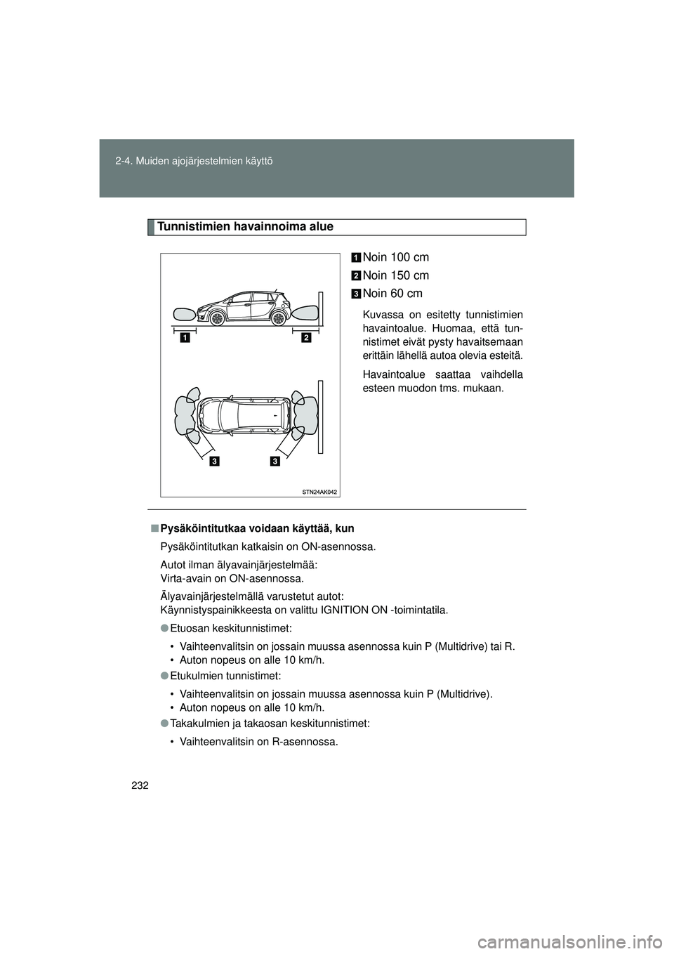 TOYOTA VERSO 2015 Omistajan Käsikirja (in Finnish) 232
2-4. Muiden ajojärjestelmien käyttö
OM64574FI
Tunnistimien havainnoima alue
Noin 100 cm
Noin 150 cm
Noin 60 cm
Kuvassa on esitetty tunnistimien
havaintoalue. Huomaa, että tun-
nistimet eivät TOYOTA VERSO 2015 Omistajan Käsikirja (in Finnish) 232
2-4. Muiden ajojärjestelmien käyttö
OM64574FI
Tunnistimien havainnoima alue
Noin 100 cm
Noin 150 cm
Noin 60 cm
Kuvassa on esitetty tunnistimien
havaintoalue. Huomaa, että tun-
nistimet eivät
