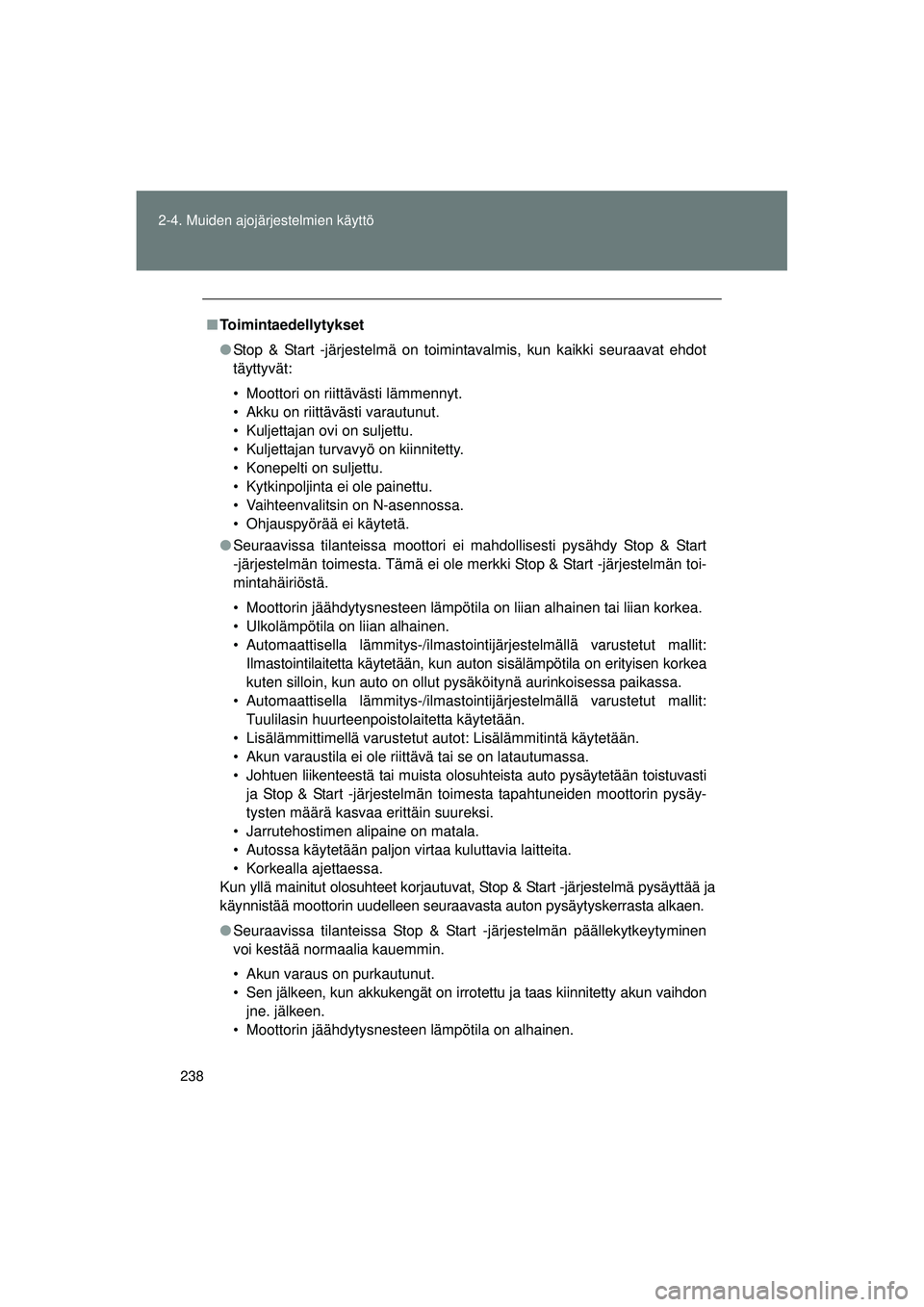 TOYOTA VERSO 2015 Omistajan Käsikirja (in Finnish) 238
2-4. Muiden ajojärjestelmien käyttö
OM64574FI
■
Toimintaedellytykset
● Stop & Start -järjestelmä on toimintavalmis, kun kaikki seuraavat ehdot
täyttyvät:
• Moottori on riittävästi l TOYOTA VERSO 2015 Omistajan Käsikirja (in Finnish) 238
2-4. Muiden ajojärjestelmien käyttö
OM64574FI
■
Toimintaedellytykset
● Stop & Start -järjestelmä on toimintavalmis, kun kaikki seuraavat ehdot
täyttyvät:
• Moottori on riittävästi l