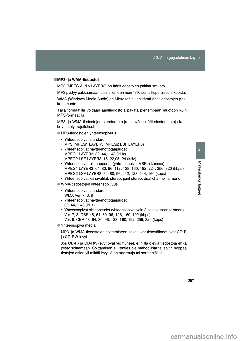 TOYOTA VERSO 2015 Omistajan Käsikirja (in Finnish) 297
3-2. Audiojärjestelmän käyttö
3
Matkustamon laitteet
OM64574FI
■
MP3- ja WMA-tiedostot
MP3 (MPEG Audio LAYER3) on äänitiedostojen pakkausmuoto.
MP3 pystyy pakkaamaan äänitallenteen noin TOYOTA VERSO 2015 Omistajan Käsikirja (in Finnish) 297
3-2. Audiojärjestelmän käyttö
3
Matkustamon laitteet
OM64574FI
■
MP3- ja WMA-tiedostot
MP3 (MPEG Audio LAYER3) on äänitiedostojen pakkausmuoto.
MP3 pystyy pakkaamaan äänitallenteen noin