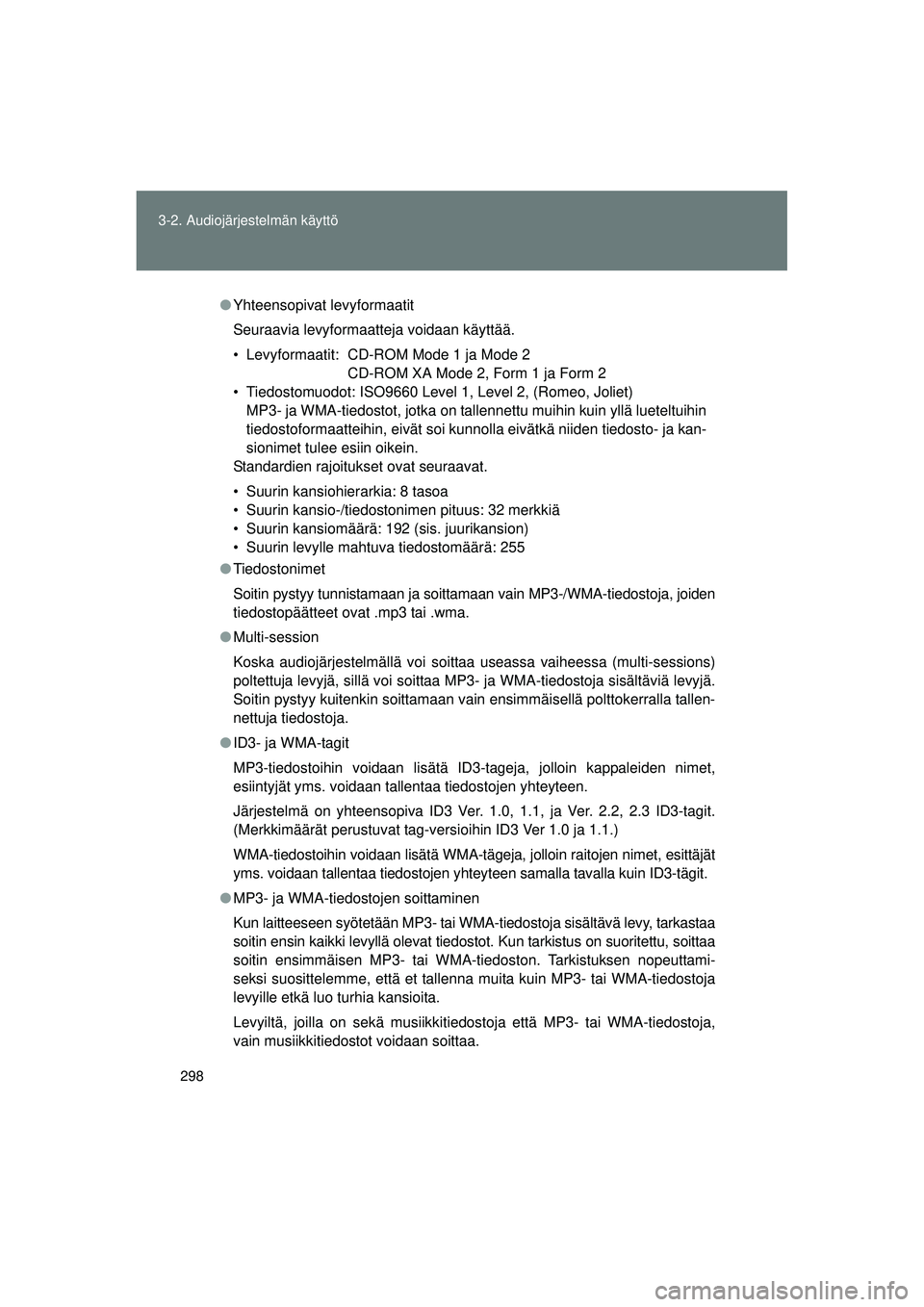 TOYOTA VERSO 2015 Omistajan Käsikirja (in Finnish) 298
3-2. Audiojärjestelmän käyttö
OM64574FI
●
Yhteensopivat levyformaatit
Seuraavia levyformaatteja voidaan käyttää.
• Levyformaatit: CD-ROM Mode 1 ja Mode 2
CD-ROM XA Mode 2, Form 1 ja For TOYOTA VERSO 2015 Omistajan Käsikirja (in Finnish) 298
3-2. Audiojärjestelmän käyttö
OM64574FI
●
Yhteensopivat levyformaatit
Seuraavia levyformaatteja voidaan käyttää.
• Levyformaatit: CD-ROM Mode 1 ja Mode 2
CD-ROM XA Mode 2, Form 1 ja For