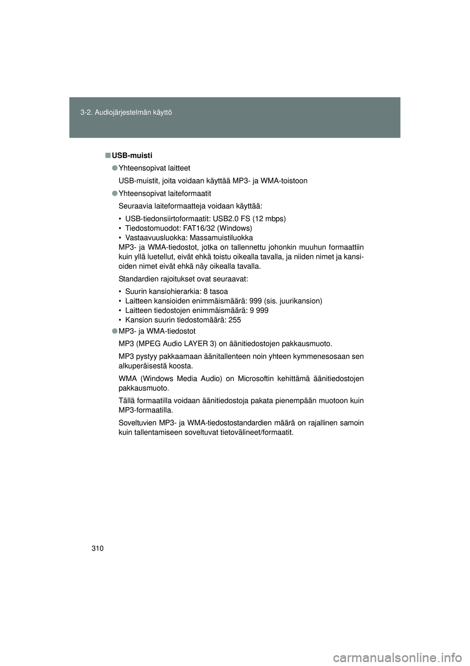 TOYOTA VERSO 2015 Omistajan Käsikirja (in Finnish) 310
3-2. Audiojärjestelmän käyttö
OM64574FI
■
USB-muisti
● Yhteensopivat laitteet
USB-muistit, joita voidaan käyttää MP3- ja WMA-toistoon
● Yhteensopivat laiteformaatit
Seuraavia laitefor TOYOTA VERSO 2015 Omistajan Käsikirja (in Finnish) 310
3-2. Audiojärjestelmän käyttö
OM64574FI
■
USB-muisti
● Yhteensopivat laitteet
USB-muistit, joita voidaan käyttää MP3- ja WMA-toistoon
● Yhteensopivat laiteformaatit
Seuraavia laitefor