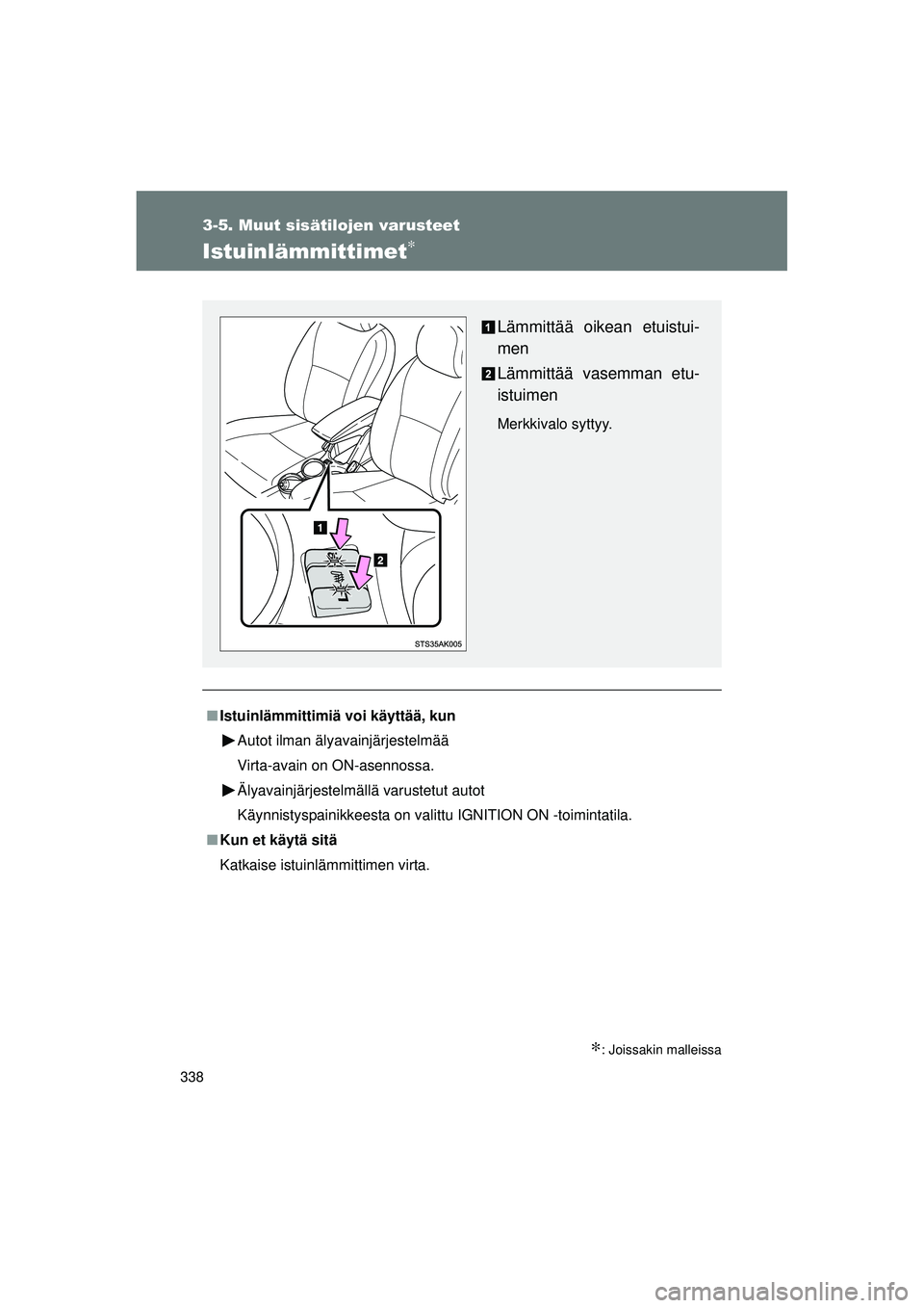 TOYOTA VERSO 2015  Omistajan Käsikirja (in Finnish) 338
3-5. Muut sisätilojen varusteet
OM64574FI
Istuinlämmittimet∗
∗: Joissakin malleissa
■Istuinlämmittimiä voi käyttää, kun
Autot ilman älyavainjärjestelmää
Virta-avain on ON-asennoss