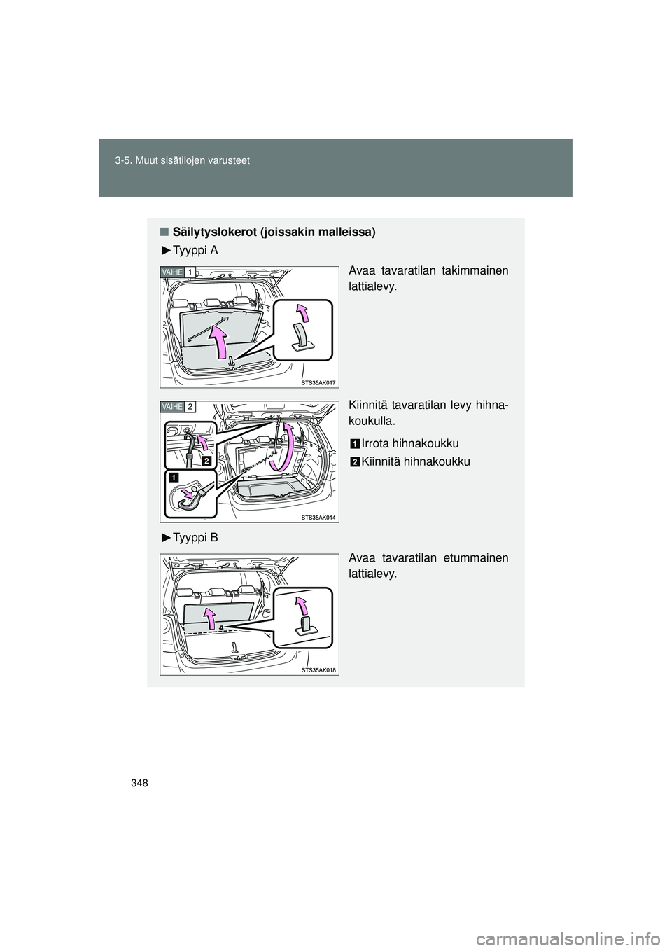 TOYOTA VERSO 2015  Omistajan Käsikirja (in Finnish) 348
3-5. Muut sisätilojen varusteet
OM64574FI
■
Säilytyslokerot (j oissakin malleissa)
Ty y p p i  A
Avaa tavaratilan takimmainen
lattialevy.
Kiinnitä tavaratilan levy hihna-
koukulla.
Irrota hih