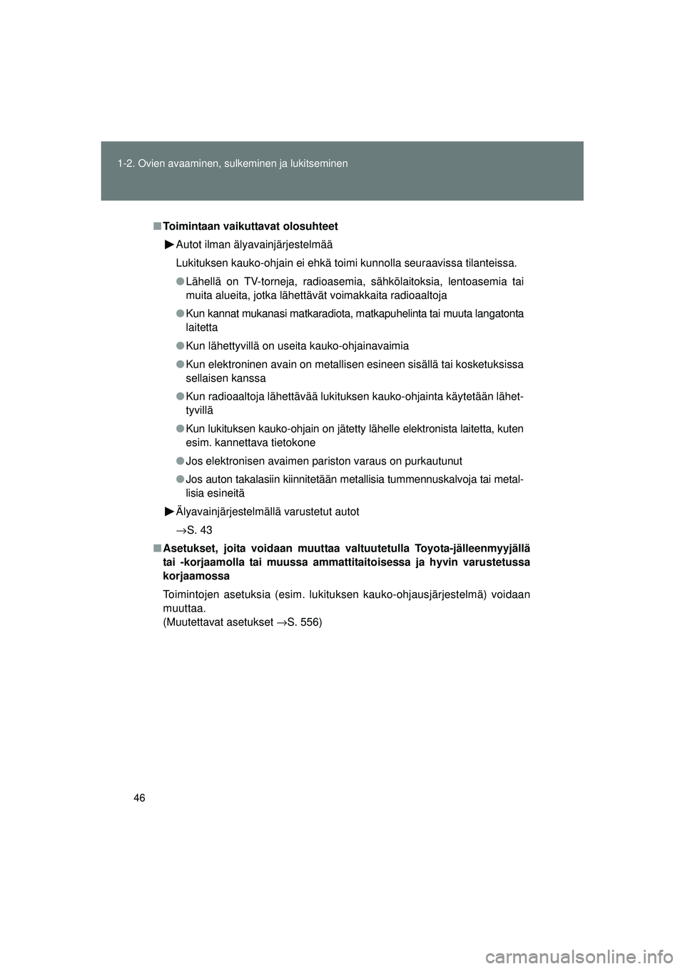 TOYOTA VERSO 2015  Omistajan Käsikirja (in Finnish) 46
1-2. Ovien avaaminen, sulkeminen ja lukitseminen
OM64574FI
■
Toimintaan vaikuttavat olosuhteet
Autot ilman älyavainjärjestelmää
Lukituksen kauko-ohjain ei ehkä toimi kunnolla seuraavissa til