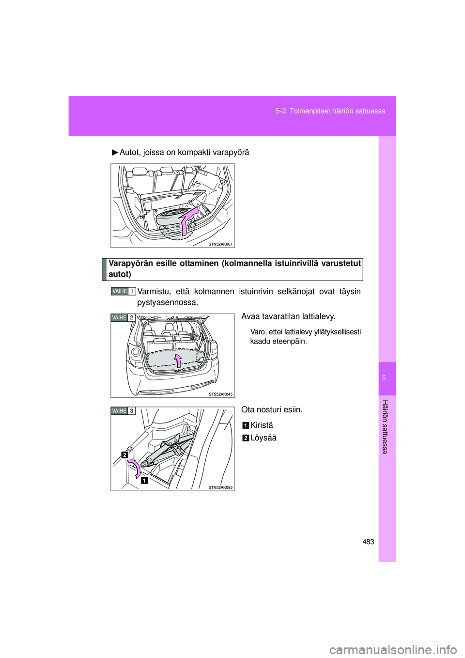 TOYOTA VERSO 2015  Omistajan Käsikirja (in Finnish) 5
483
5-2. Toimenpiteet häiriön sattuessa
Häiriön sattuessa
OM64574FI
Autot, joissa on kompakti varapyörä
Varapyörän esille ottaminen (kol
mannella istuinrivillä varustetut
autot)
Varmistu, e