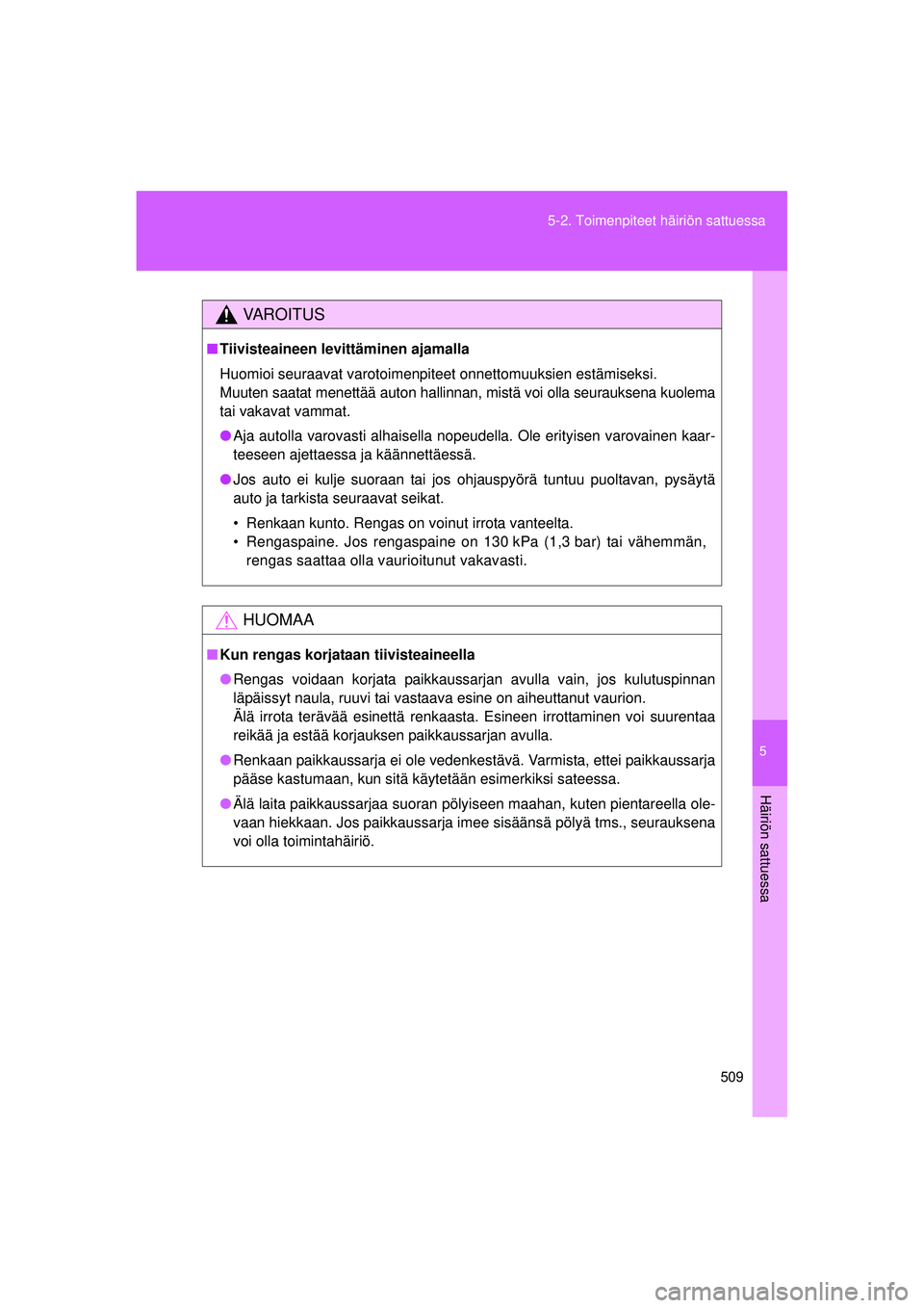 TOYOTA VERSO 2015 Omistajan Käsikirja (in Finnish) 5
509
5-2. Toimenpiteet häiriön sattuessa
Häiriön sattuessa
OM64574FI
VAROITUS
■
Tiivisteaineen levittäminen ajamalla
Huomioi seuraavat varotoimenpiteet onnettomuuksien estämiseksi.
Muuten sa TOYOTA VERSO 2015 Omistajan Käsikirja (in Finnish) 5
509
5-2. Toimenpiteet häiriön sattuessa
Häiriön sattuessa
OM64574FI
VAROITUS
■
Tiivisteaineen levittäminen ajamalla
Huomioi seuraavat varotoimenpiteet onnettomuuksien estämiseksi.
Muuten sa