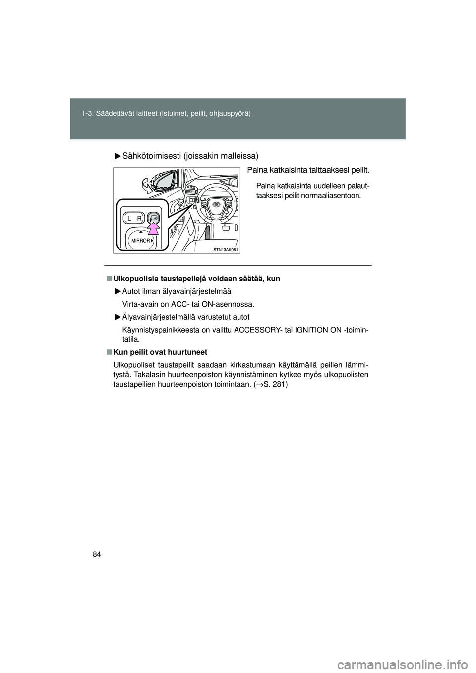 TOYOTA VERSO 2015  Omistajan Käsikirja (in Finnish) 84
1-3. Säädettävät laitteet (istuimet, peilit, ohjauspyörä)
OM64574FI
Sähkötoimisesti (joi
ssakin malleissa)
Paina katkaisinta taittaaksesi peilit.
Paina katkaisinta uudelleen palaut-
taakses