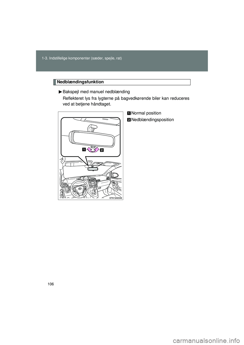 TOYOTA VERSO 2015 Brugsanvisning (in Danish) 106
1-3. Indstillelige komponenter (sæder, spejle, rat)
OM64574DK
Nedblændingsfunktion
Bakspejl med manuel nedblænding
Reflekteret lys fra lygterne på bagvedkørende biler kan reduceres
ved at be TOYOTA VERSO 2015 Brugsanvisning (in Danish) 106
1-3. Indstillelige komponenter (sæder, spejle, rat)
OM64574DK
Nedblændingsfunktion
Bakspejl med manuel nedblænding
Reflekteret lys fra lygterne på bagvedkørende biler kan reduceres
ved at be