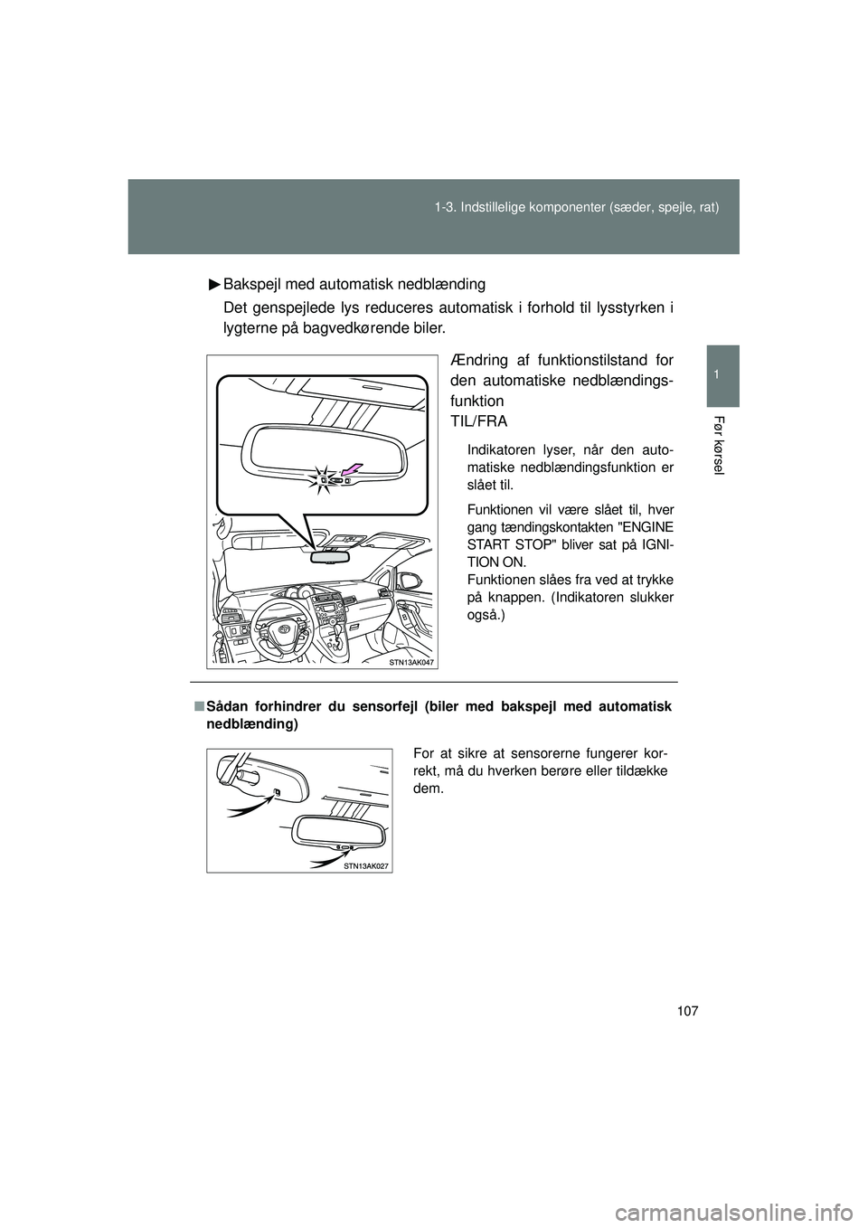 TOYOTA VERSO 2015 Brugsanvisning (in Danish) 107
1-3. Indstillelige komponenter (sæder, spejle, rat)
1
Før kørsel
OM64574DK
Bakspejl med automatisk nedblænding
Det genspejlede lys reduceres autom
atisk i forhold til lysstyrken i
lygterne på TOYOTA VERSO 2015 Brugsanvisning (in Danish) 107
1-3. Indstillelige komponenter (sæder, spejle, rat)
1
Før kørsel
OM64574DK
Bakspejl med automatisk nedblænding
Det genspejlede lys reduceres autom
atisk i forhold til lysstyrken i
lygterne på