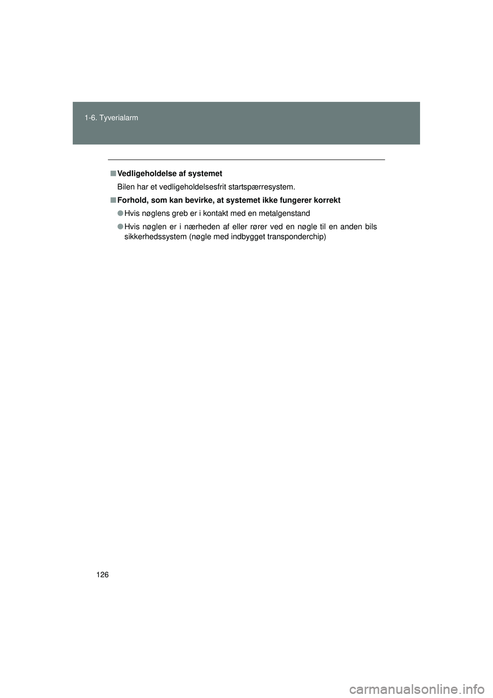 TOYOTA VERSO 2015  Brugsanvisning (in Danish) 126
1-6. Tyverialarm
OM64574DK
■
Vedligeholdelse af systemet
Bilen har et vedligeholdelsesfrit startspærresystem.
■ Forhold, som kan bevirke, at  systemet ikke fungerer korrekt
● Hvis nøglens 