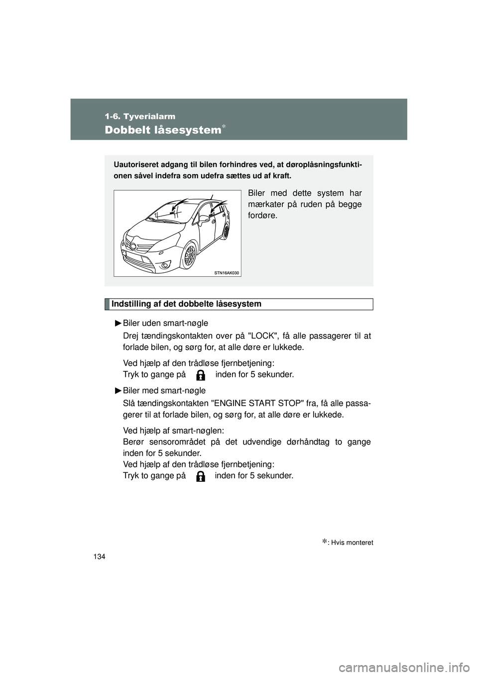 TOYOTA VERSO 2015 Brugsanvisning (in Danish) 134
1-6. Tyverialarm
OM64574DK
Dobbelt låsesystem∗
Indstilling af det dobbelte låsesystem
Biler uden smart-nøgle
Drej tændingskontakten over på "LOCK", få alle passagerer til at
forlade bilen, TOYOTA VERSO 2015 Brugsanvisning (in Danish) 134
1-6. Tyverialarm
OM64574DK
Dobbelt låsesystem∗
Indstilling af det dobbelte låsesystem
Biler uden smart-nøgle
Drej tændingskontakten over på "LOCK", få alle passagerer til at
forlade bilen,