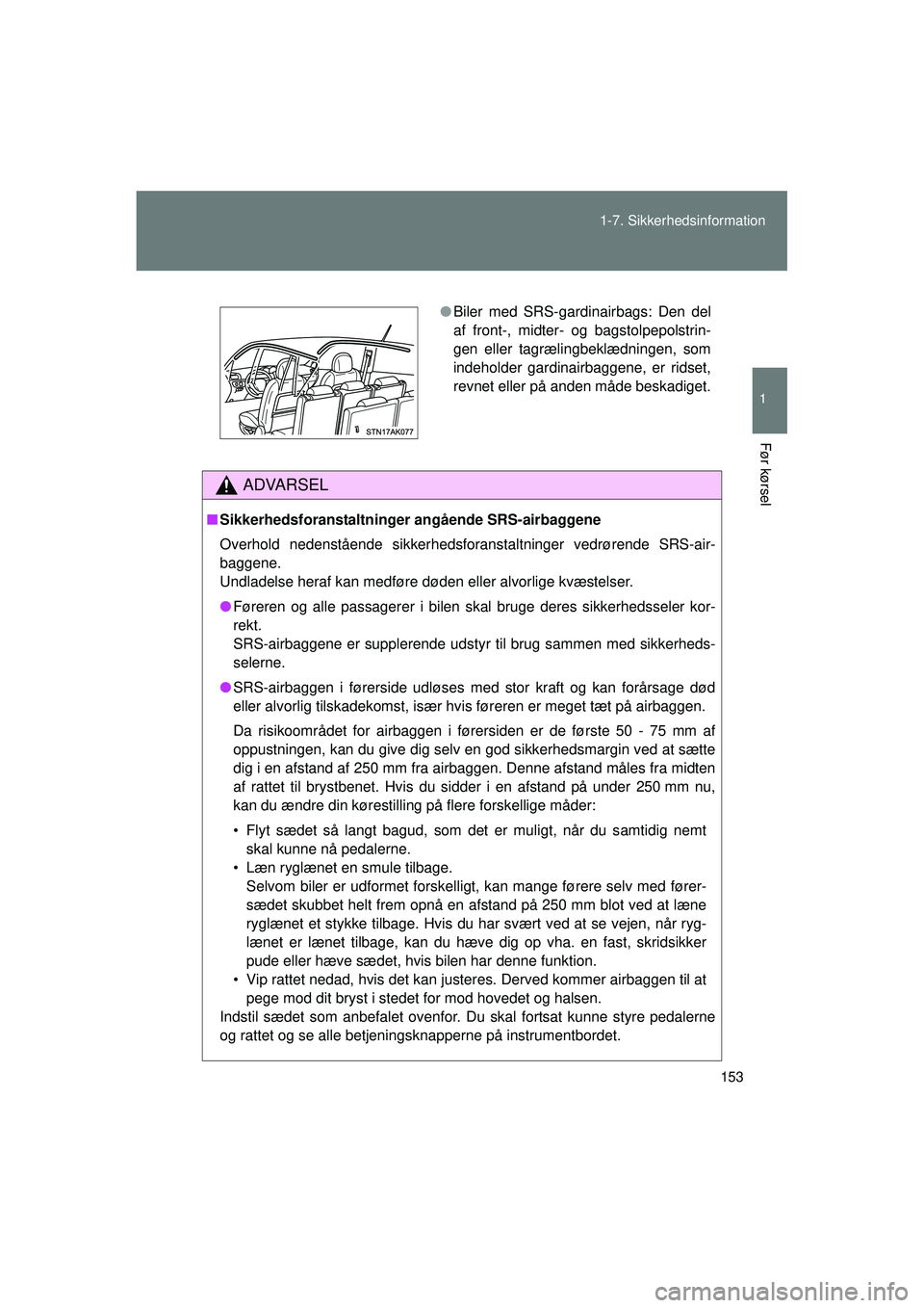 TOYOTA VERSO 2015  Brugsanvisning (in Danish) 153
1-7. Sikkerhedsinformation
1
Før kørsel
OM64574DK
ADVARSEL
■
Sikkerhedsforanstaltninger angående SRS-airbaggene
Overhold nedenstående sikkerhedsforans taltninger vedrørende SRS-air-
baggene