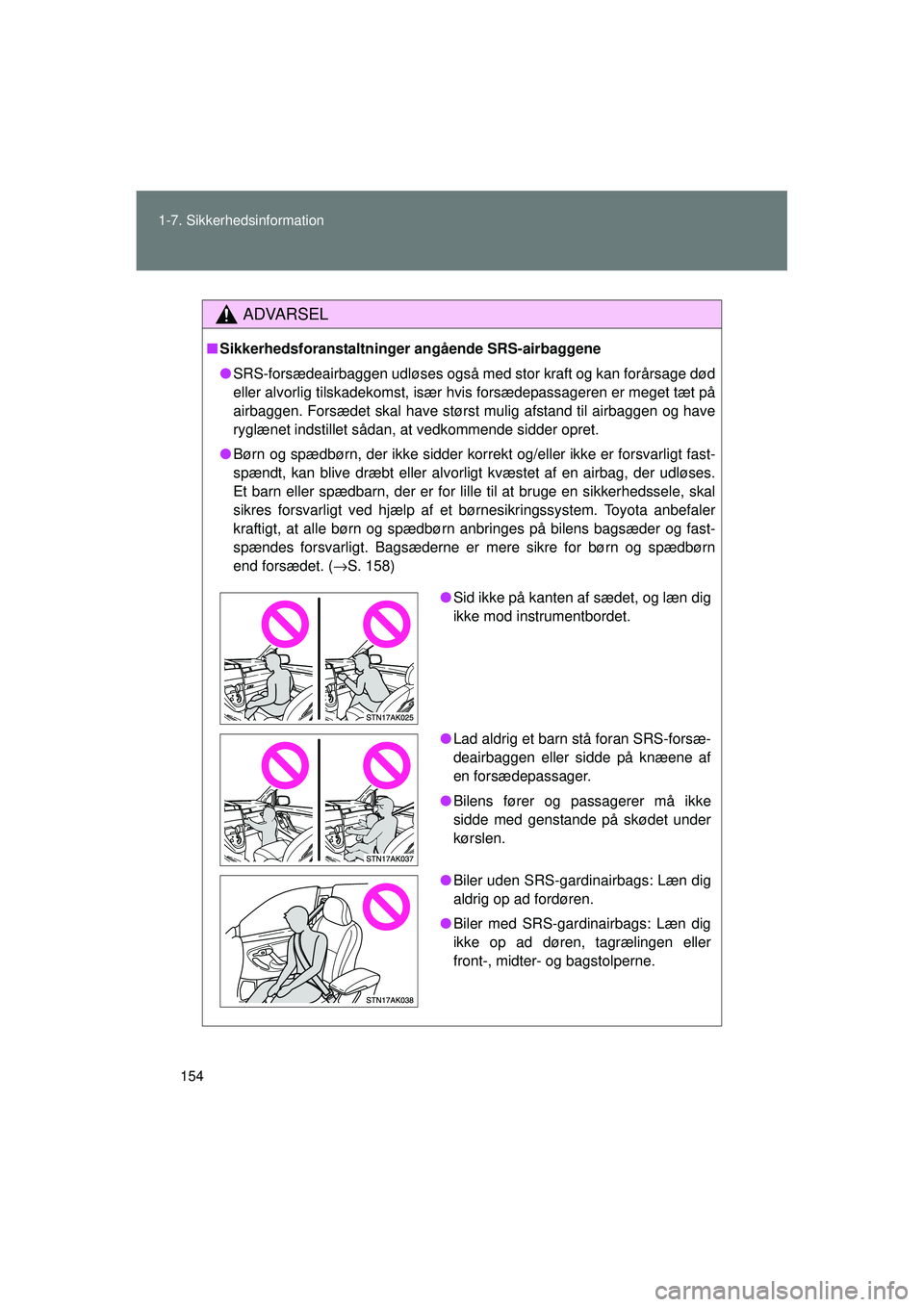 TOYOTA VERSO 2015  Brugsanvisning (in Danish) 154
1-7. Sikkerhedsinformation
OM64574DK
ADVARSEL
■
Sikkerhedsforanstaltninger angående SRS-airbaggene
● SRS-forsædeairbaggen udløses også med stor kraft og kan forårsage død
eller alvorlig 