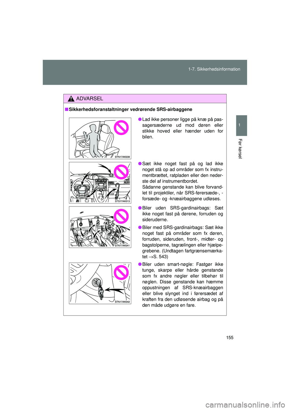 TOYOTA VERSO 2015  Brugsanvisning (in Danish) 155
1-7. Sikkerhedsinformation
1
Før kørsel
OM64574DK
ADVARSEL
■
Sikkerhedsforanstaltninger vedrørende SRS-airbaggene
● Lad ikke personer ligge på knæ på pas-
sagersæderne ud mod døren ell
