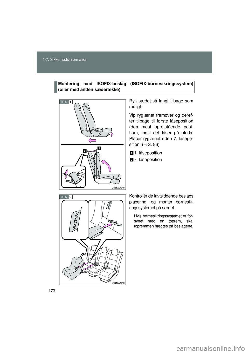 TOYOTA VERSO 2015  Brugsanvisning (in Danish) 172
1-7. Sikkerhedsinformation
OM64574DK
Montering med ISOFIX-beslag 
(ISOFIX-børnesikringssystem)
(biler med anden sæderække)
Ryk sædet så langt tilbage som
muligt.
Vip ryglænet fremover og der