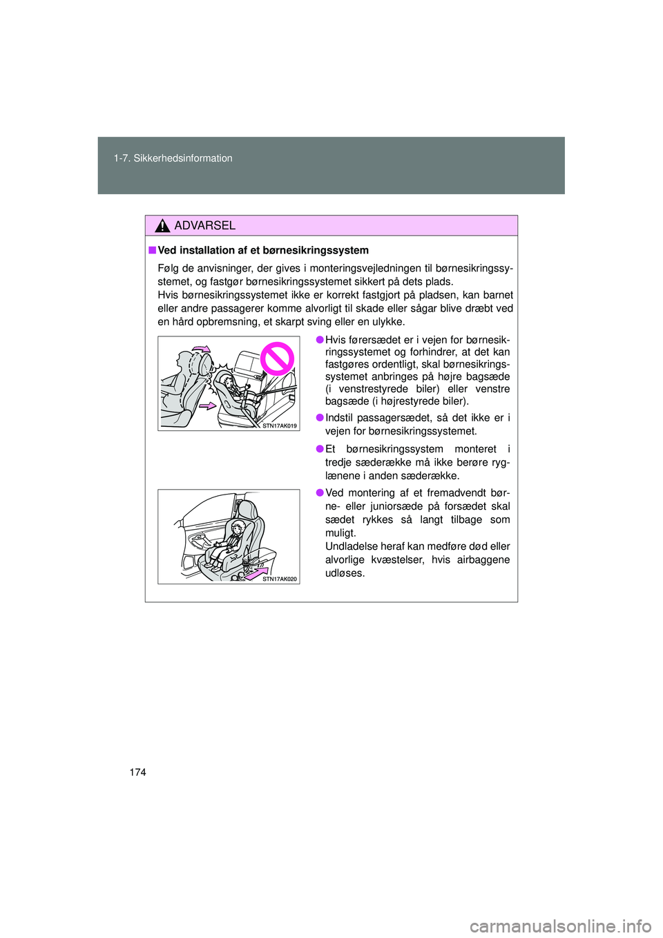 TOYOTA VERSO 2015  Brugsanvisning (in Danish) 174
1-7. Sikkerhedsinformation
OM64574DK
ADVARSEL
■
Ved installation af et børnesikringssystem
Følg de anvisninger, der gives i monteringsvejledningen til børnesikringssy-
stemet, og fastgør bø