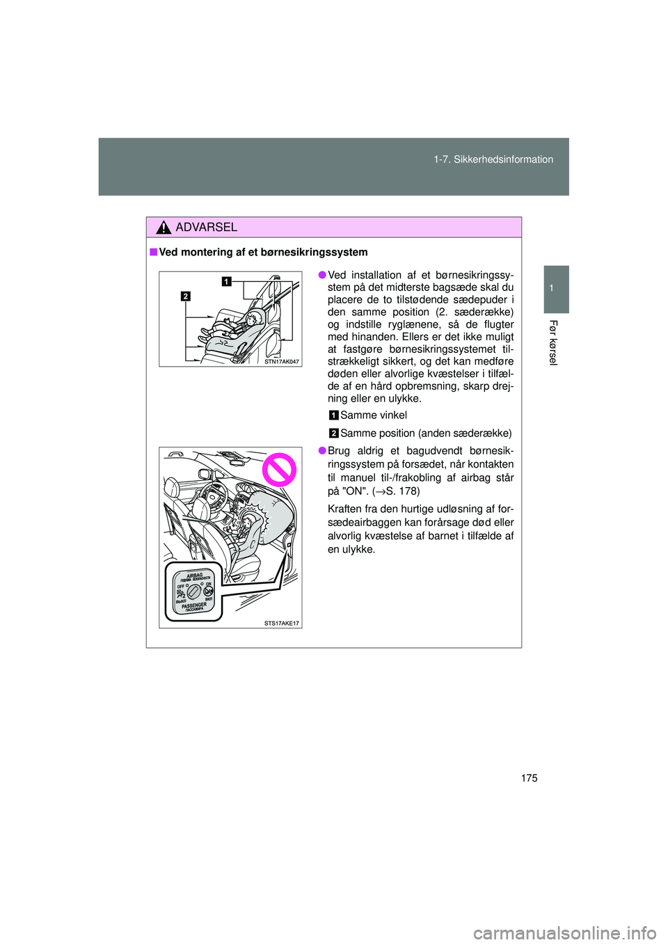 TOYOTA VERSO 2015  Brugsanvisning (in Danish) 175
1-7. Sikkerhedsinformation
1
Før kørsel
OM64574DK
ADVARSEL
■
Ved montering af et  børnesikringssystem
●Ved installation af et børnesikringssy-
stem på det midterste bagsæde skal du
place
