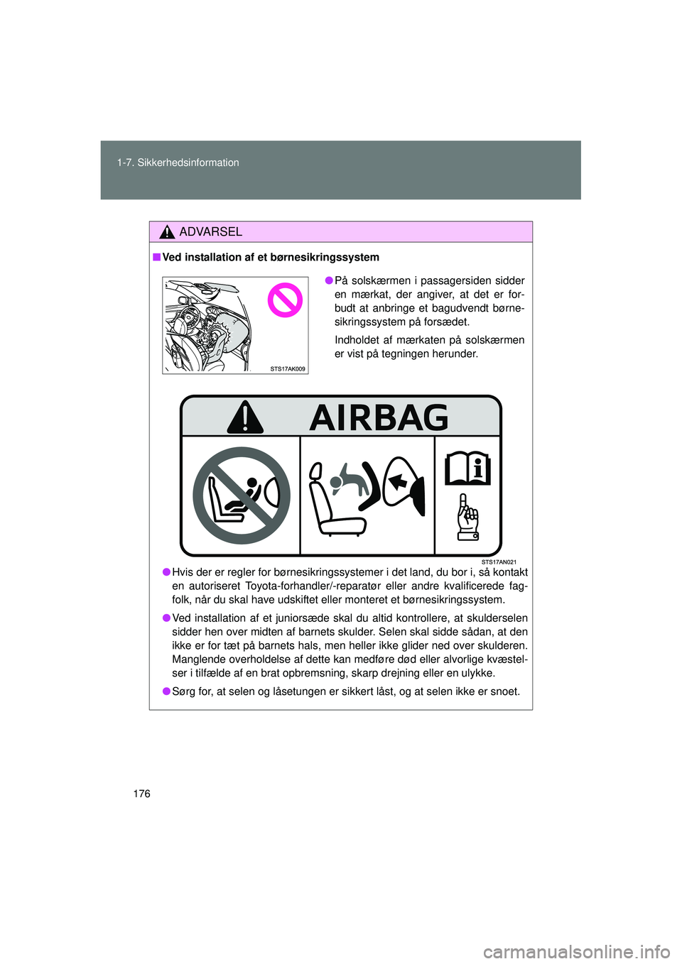 TOYOTA VERSO 2015  Brugsanvisning (in Danish) 176
1-7. Sikkerhedsinformation
OM64574DK
ADVARSEL
■
Ved installation af et børnesikringssystem
● Hvis der er regler for børnesikringssystemer i det land, du bor i, så kontakt
en autoriseret Toy